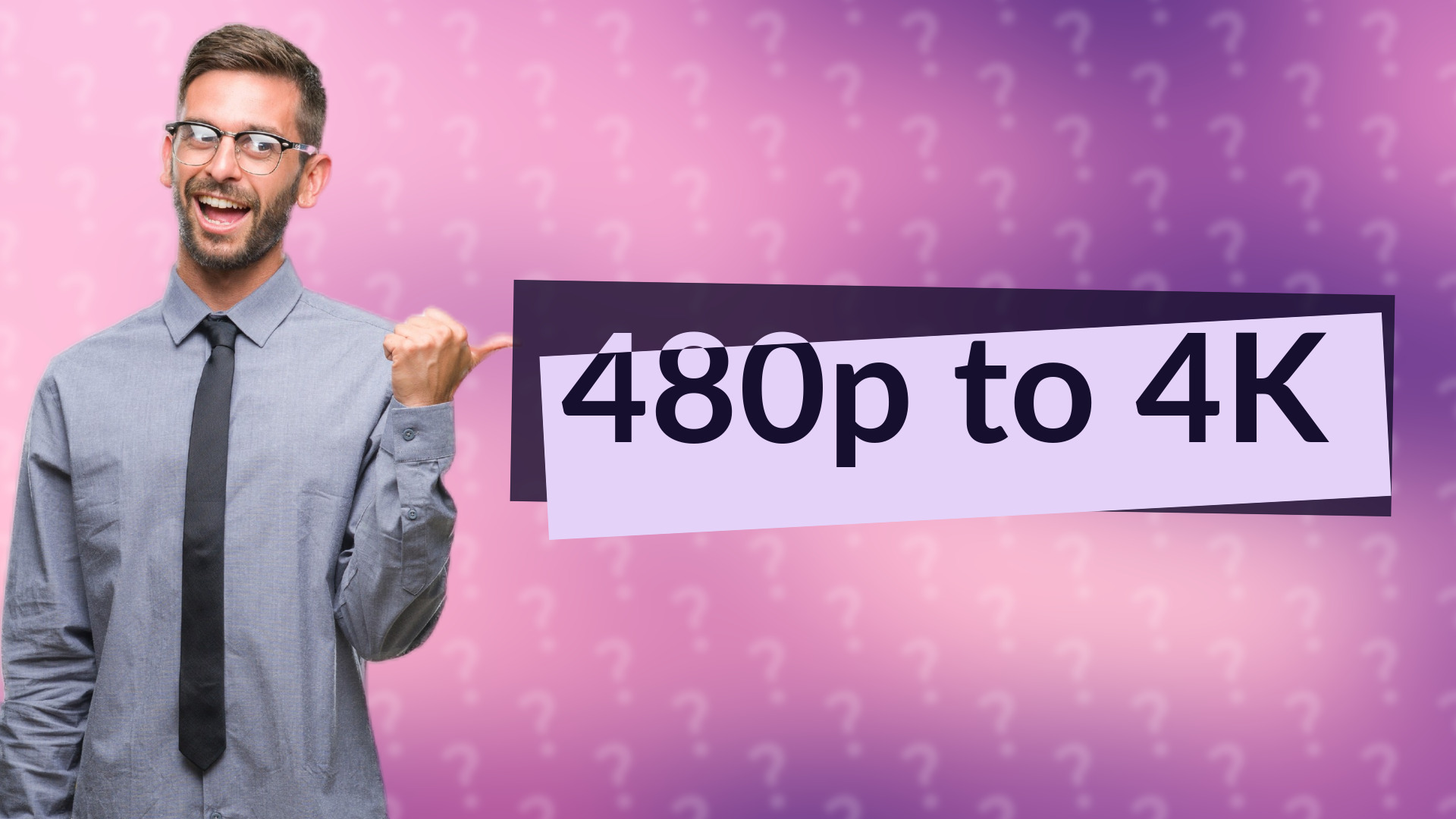 480p to 4K