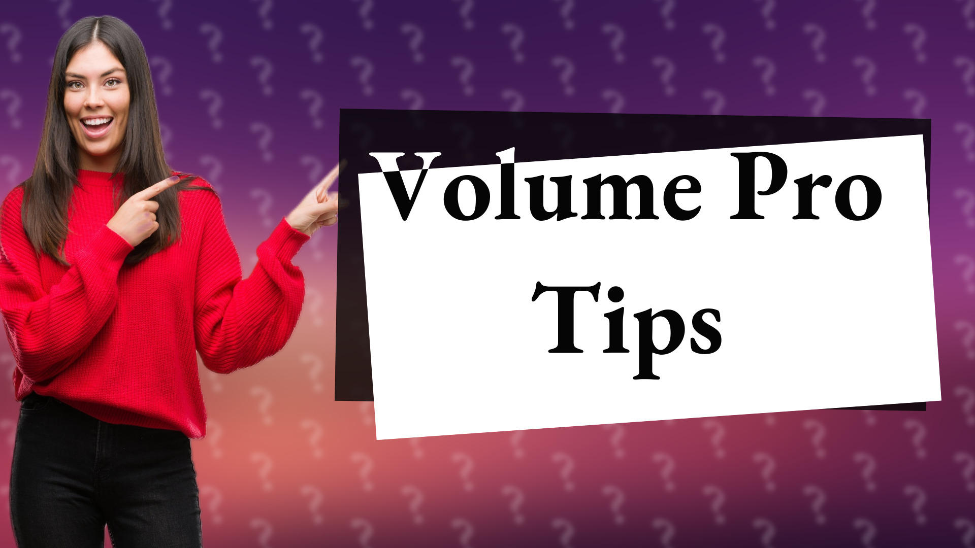 Volume Pro Tips