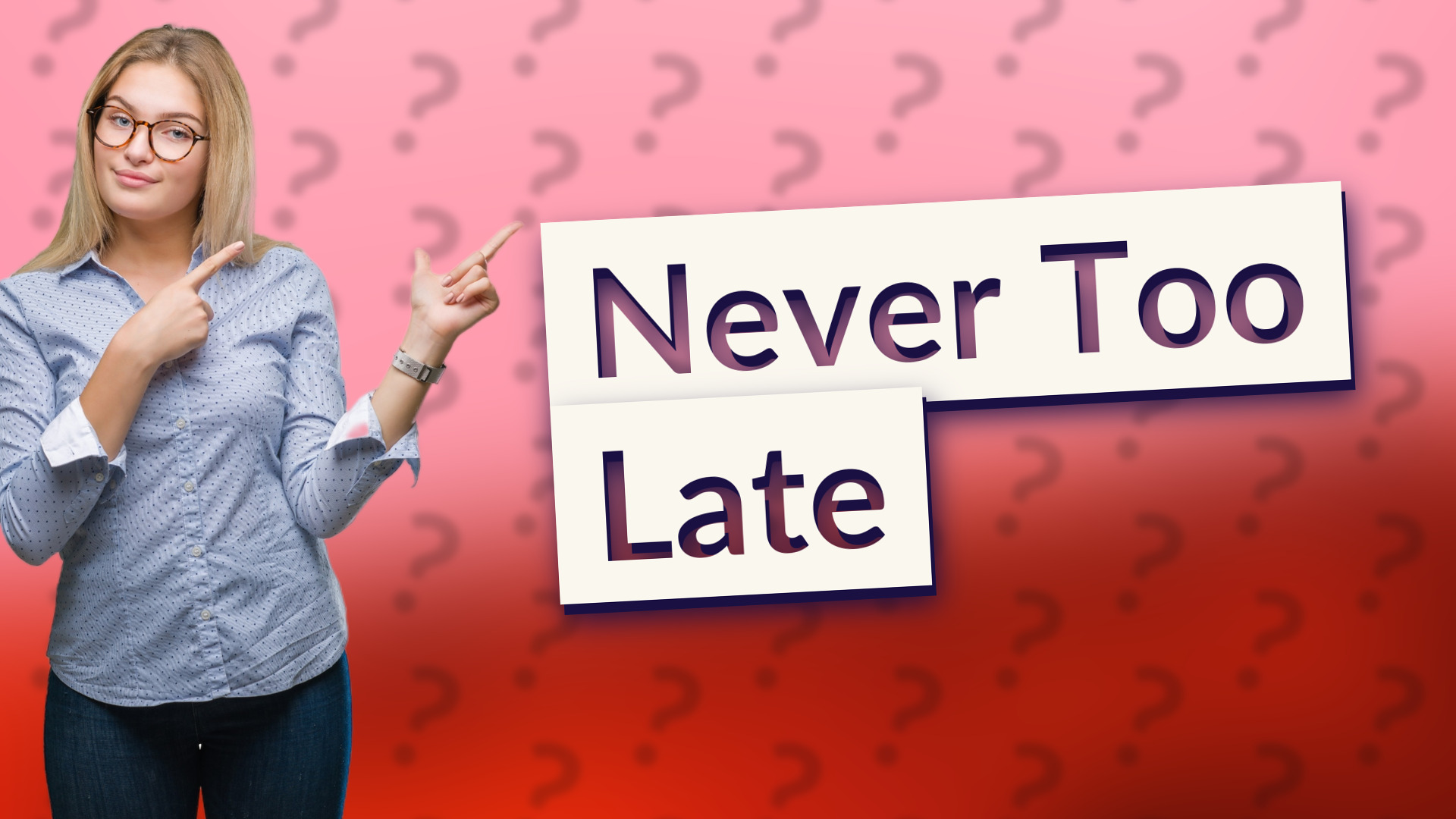 Never Too Late
