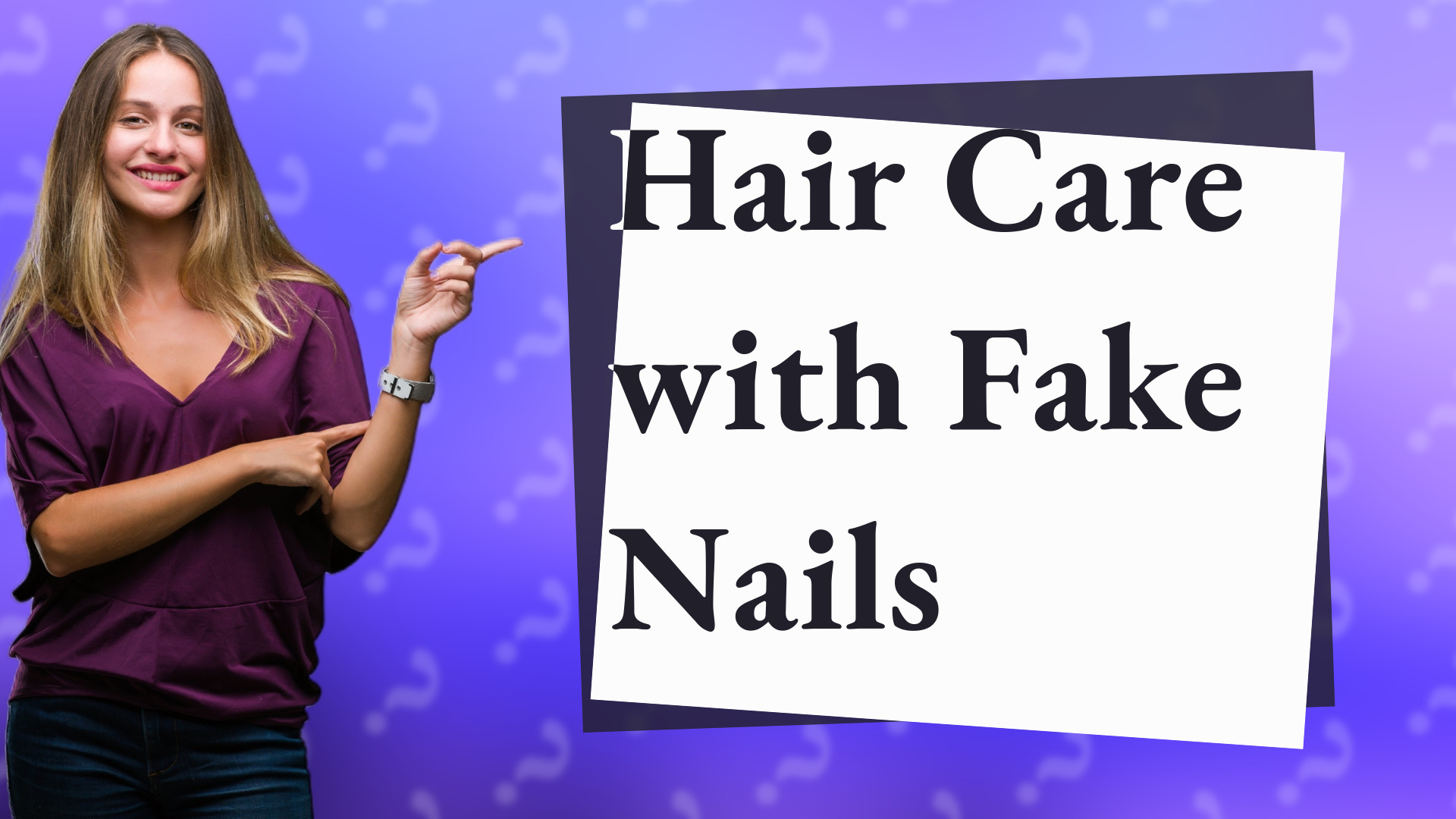 Hair Care with Fake Nails