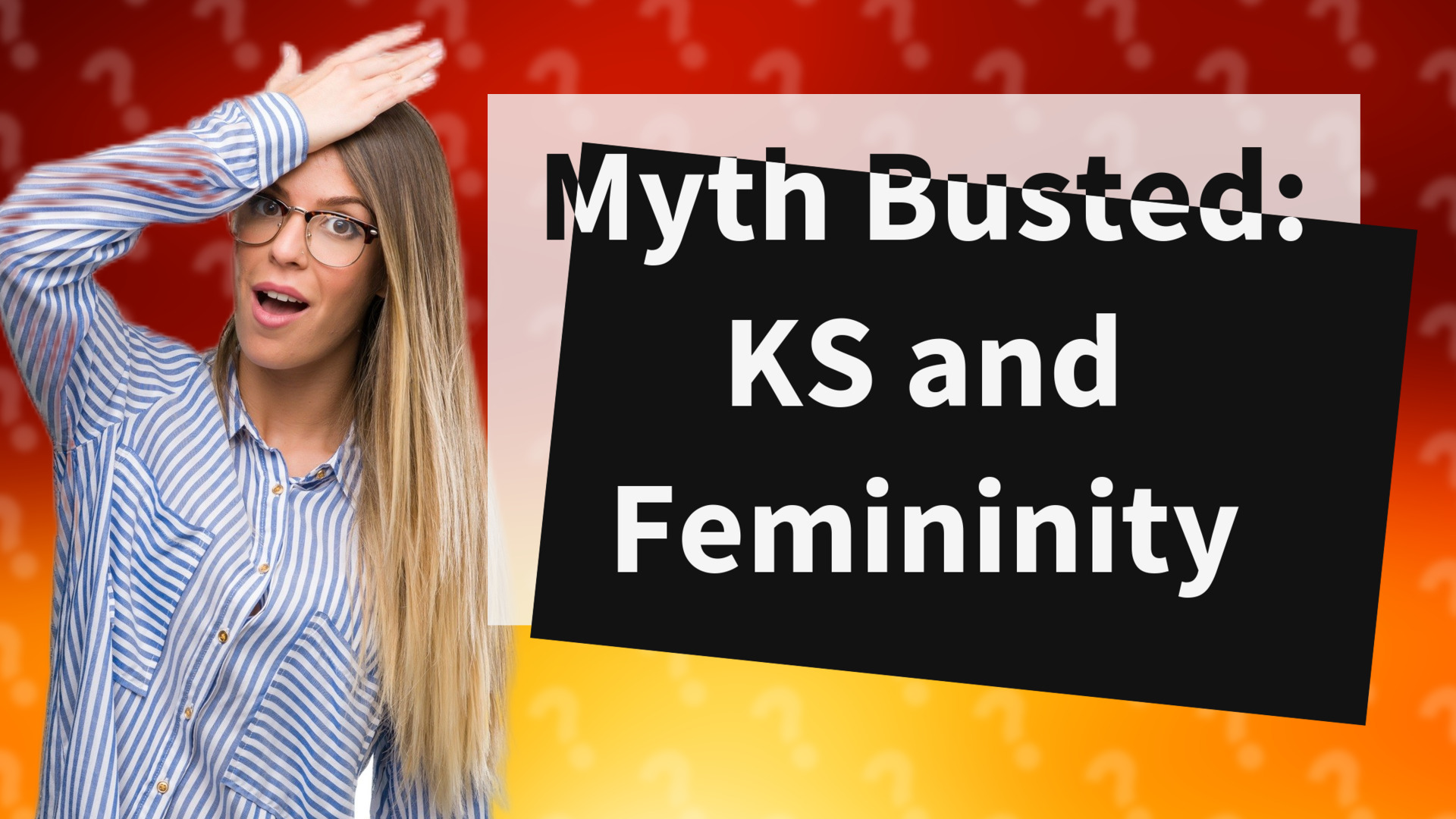 Myth Busted: KS and Femininity