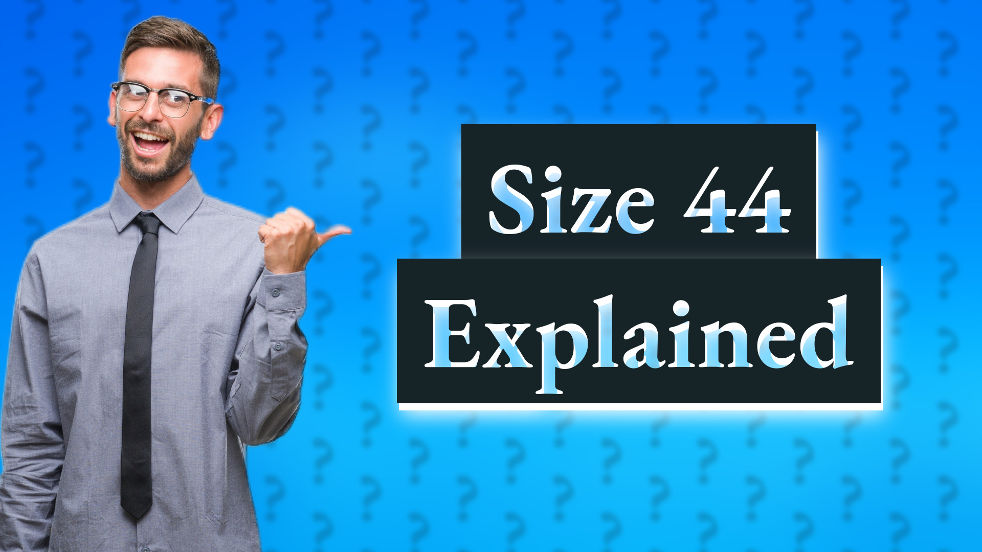 Size 44 Explained