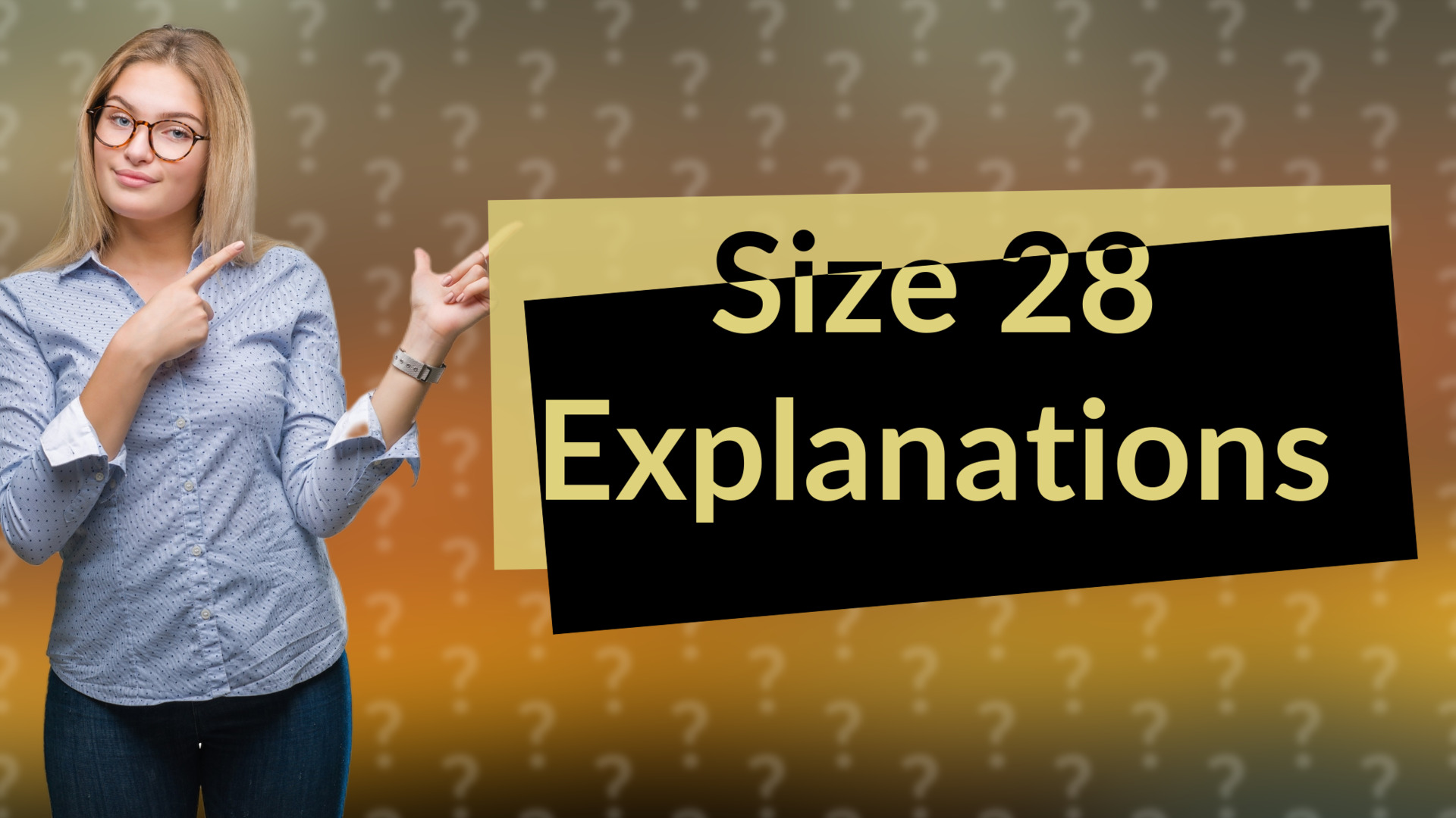 Size 28 Explanations