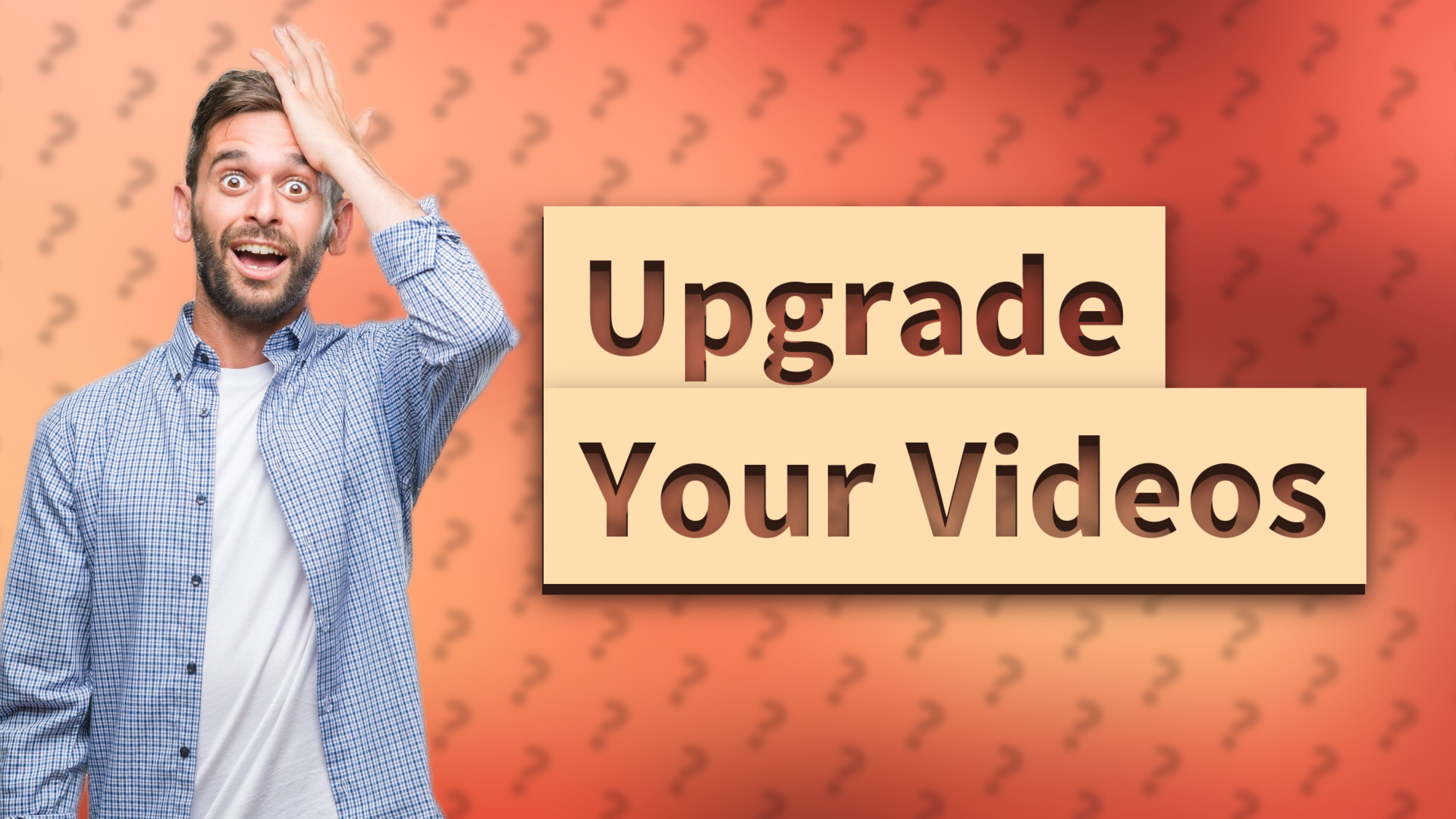 Upgrade Your Videos