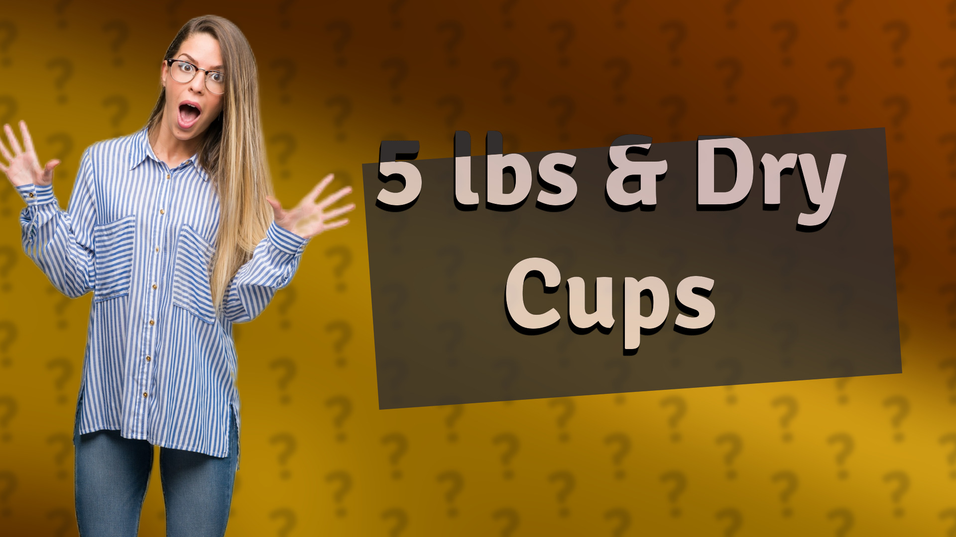 5 lbs & Dry Cups