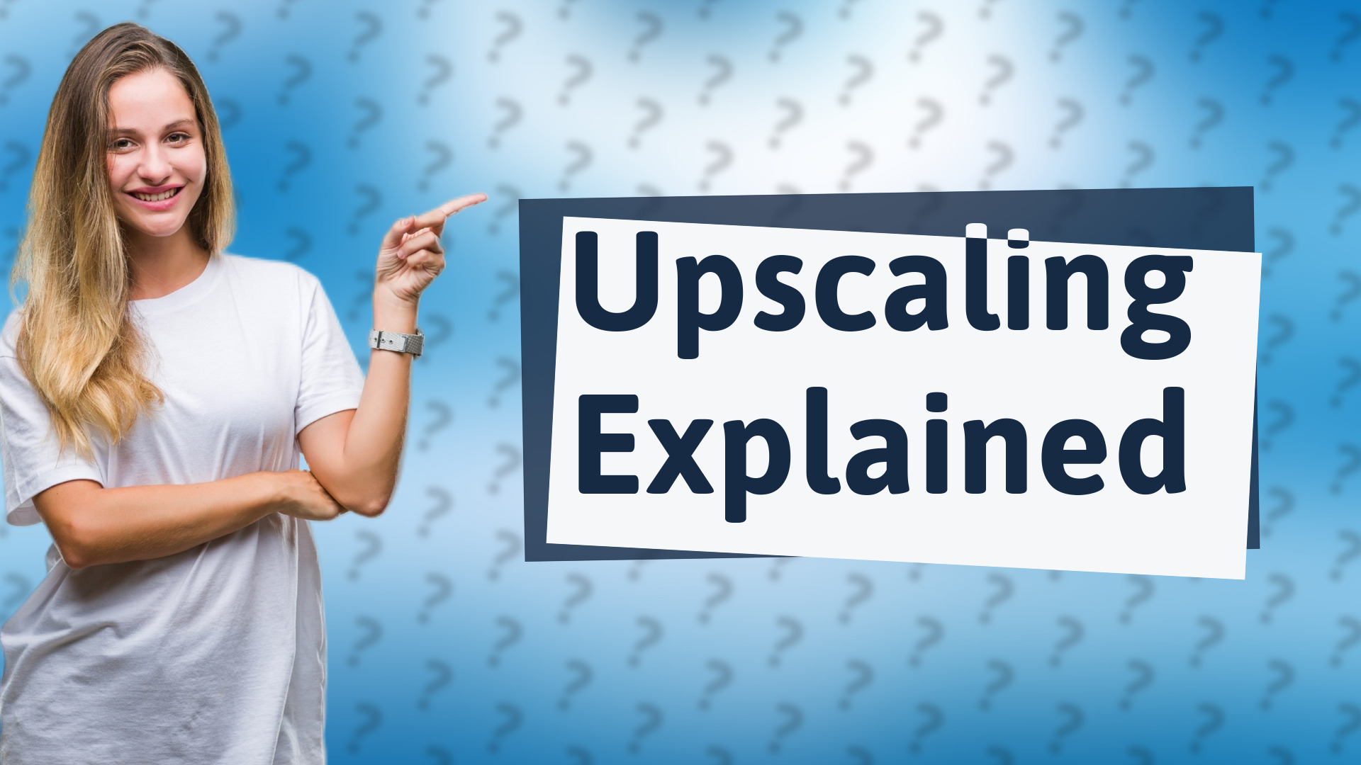 Upscaling Explained