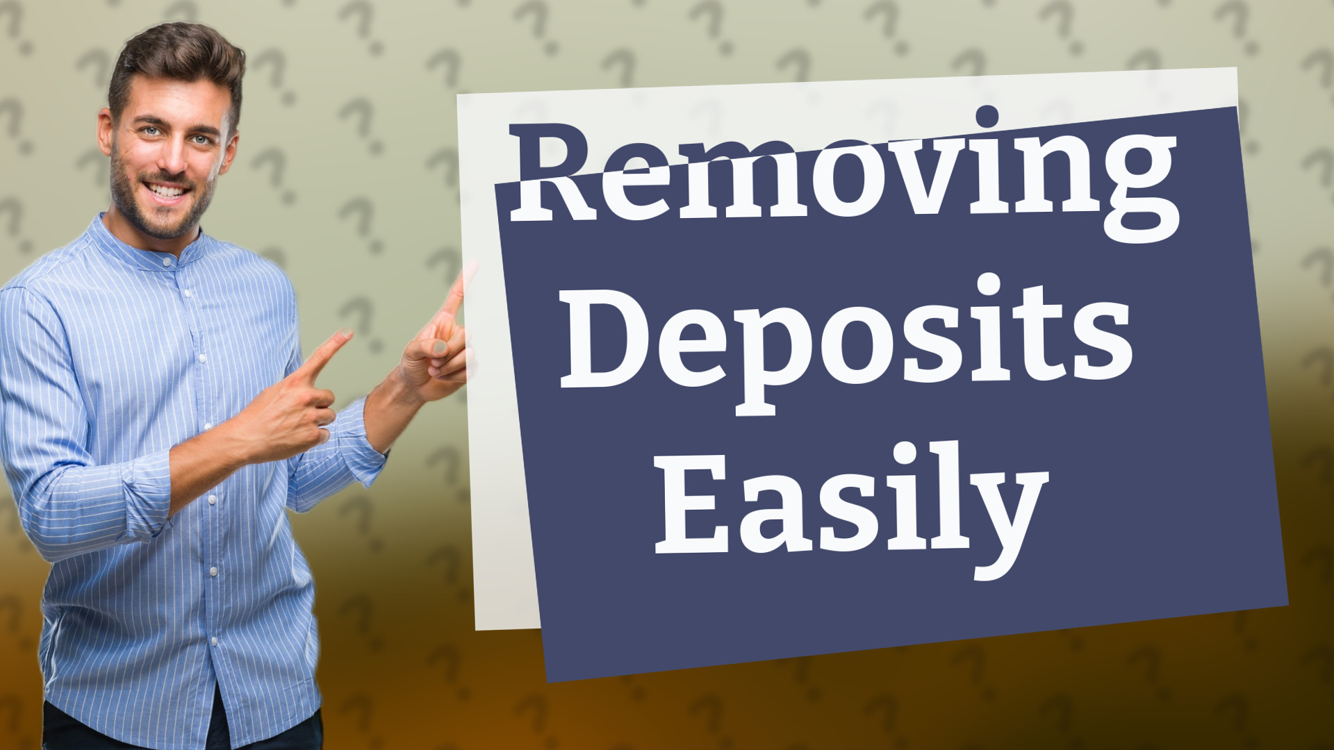 Removing Deposits Easily
