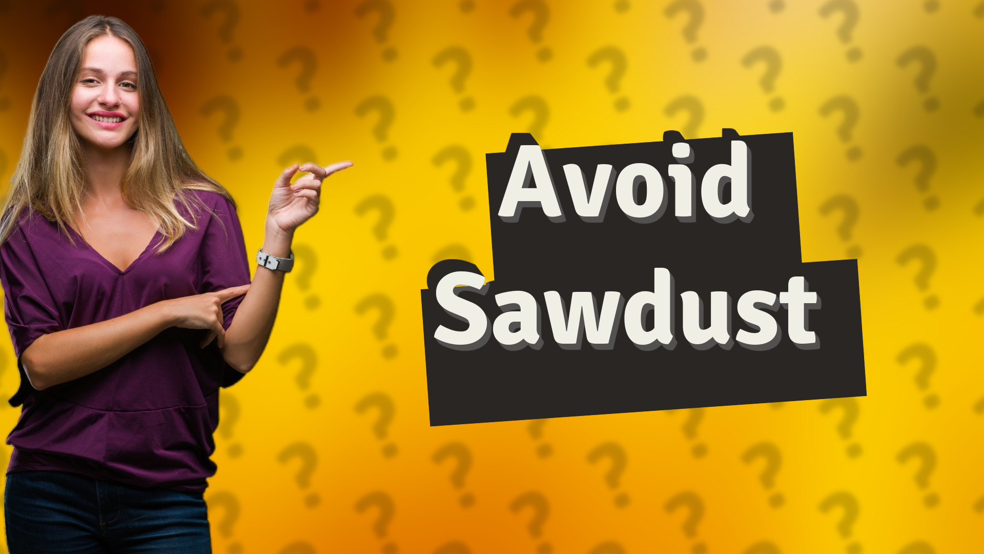 Avoid Sawdust