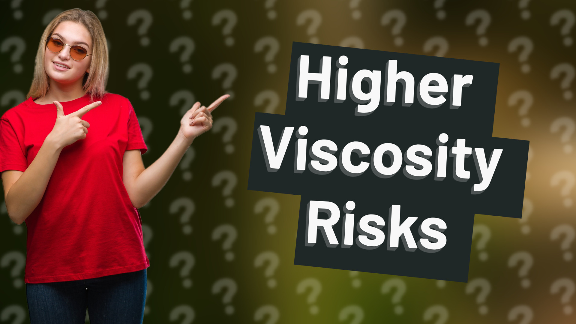 Higher Viscosity Risks