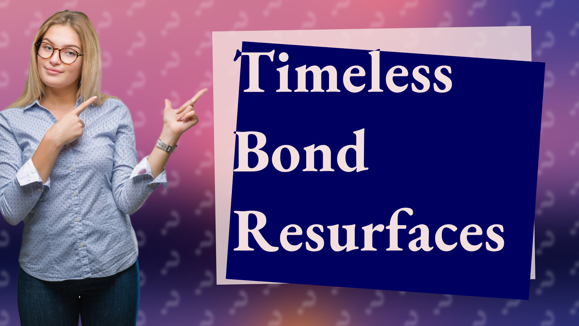 Timeless Bond Resurfaces