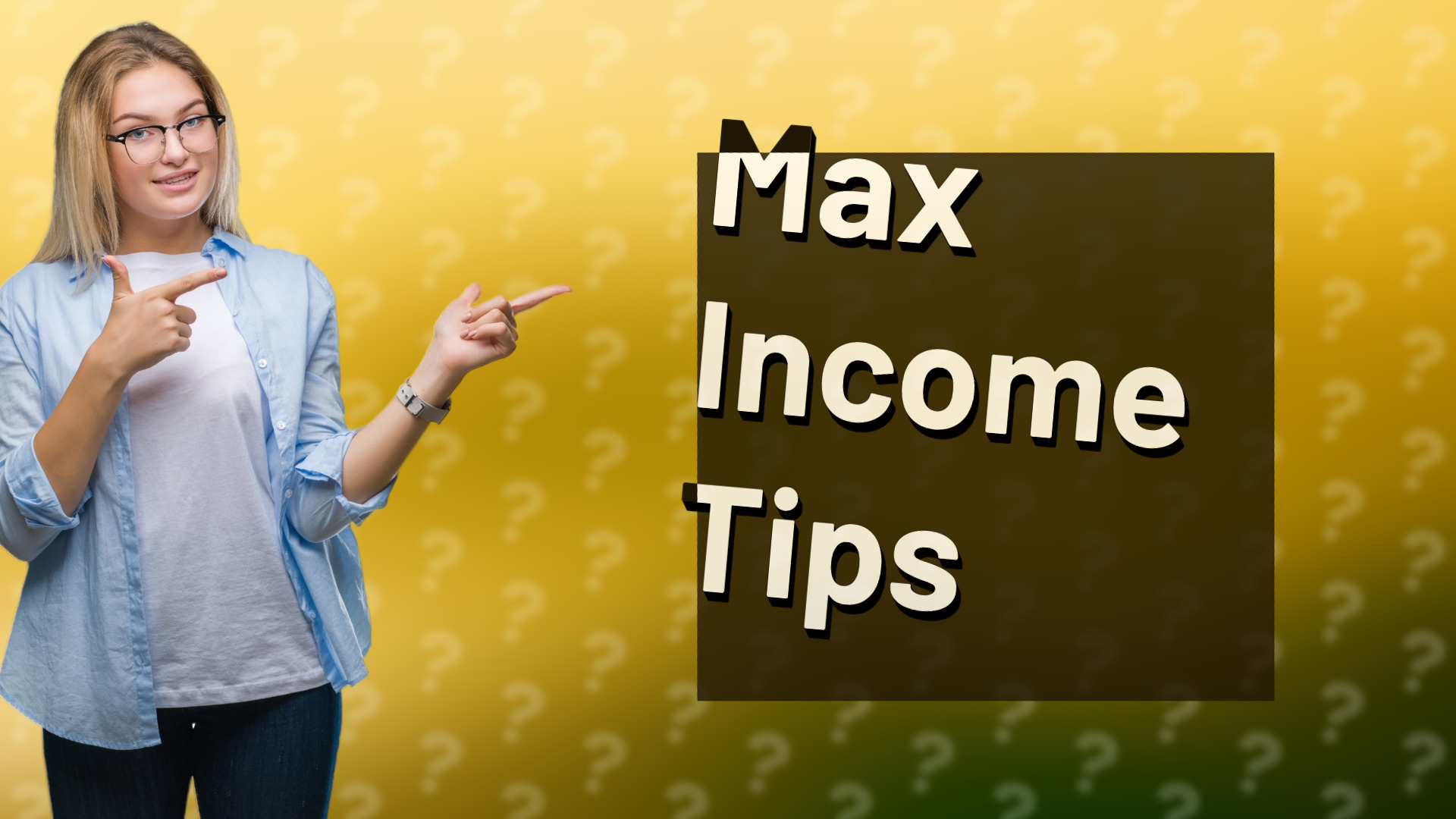 Max Income Tips