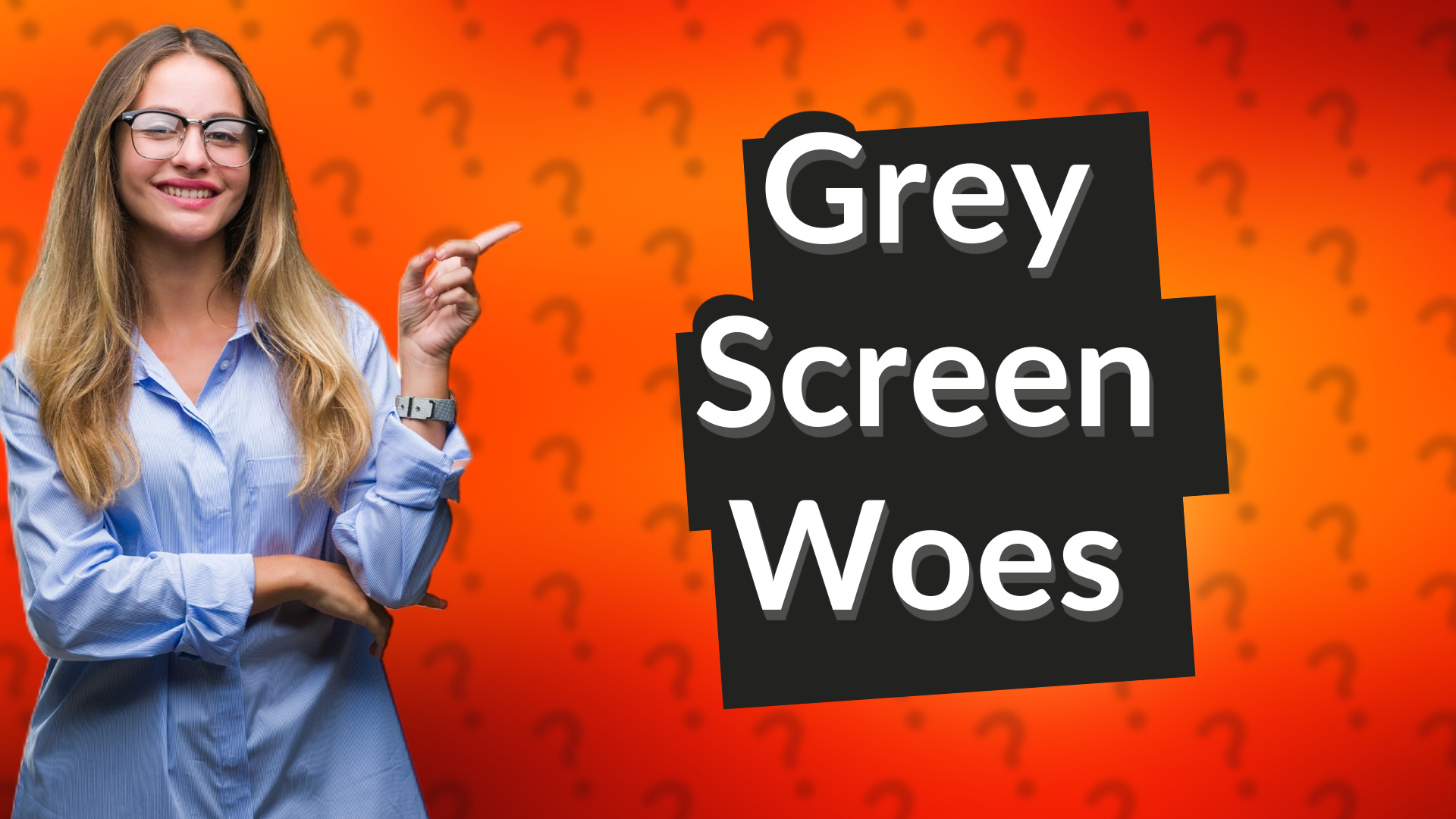 Grey Screen Woes