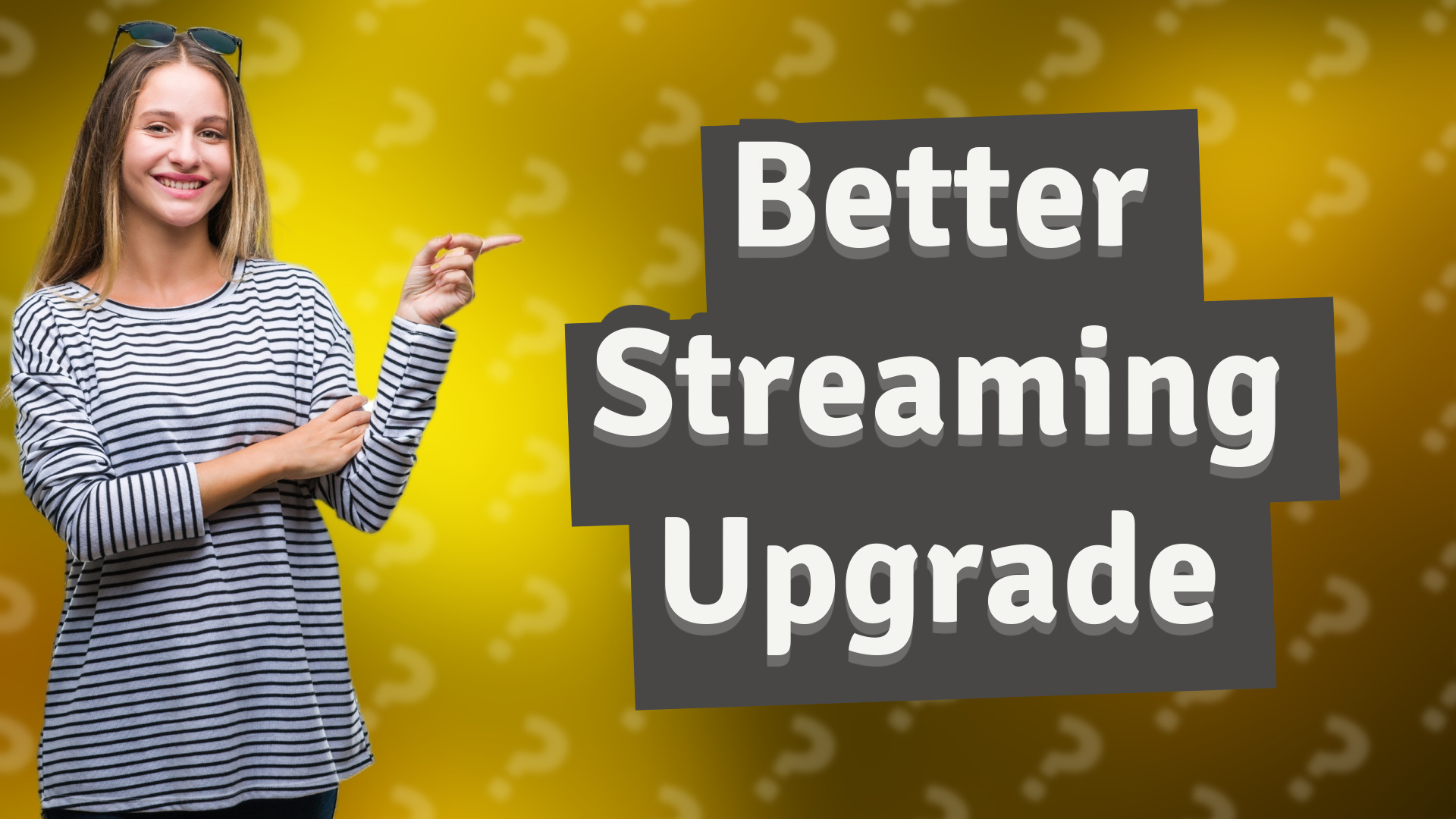 Better Streaming Upgrade