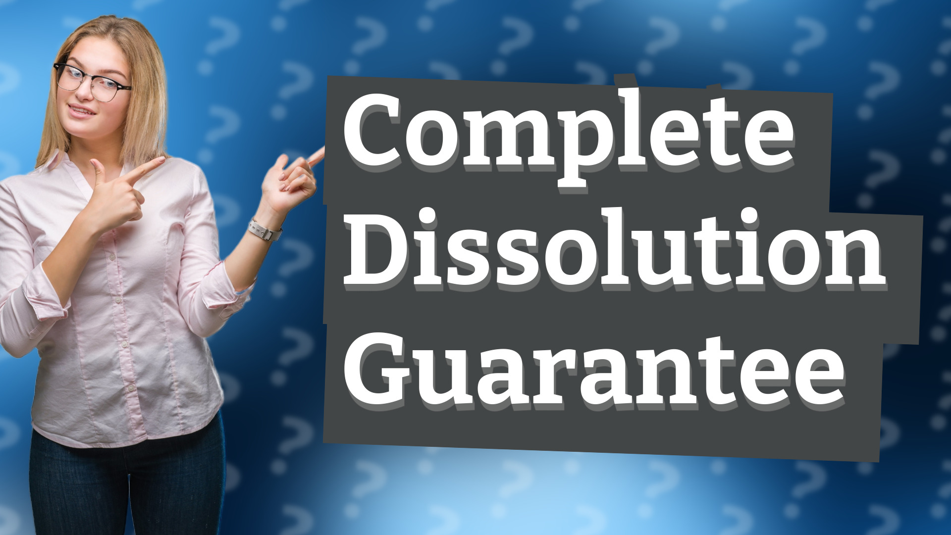 Complete Dissolution Guarantee