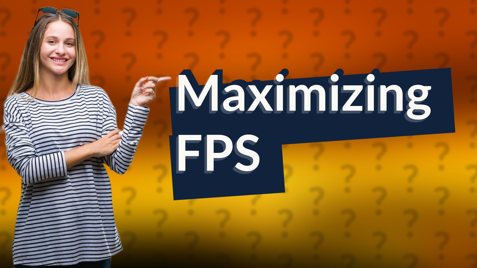 Maximizing FPS