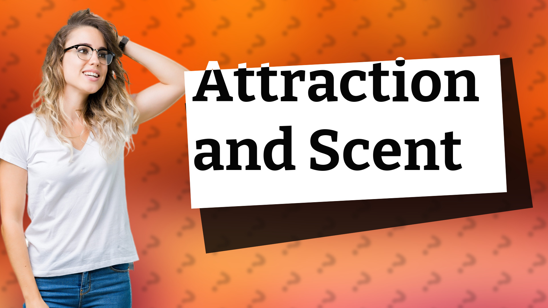 Attraction and Scent