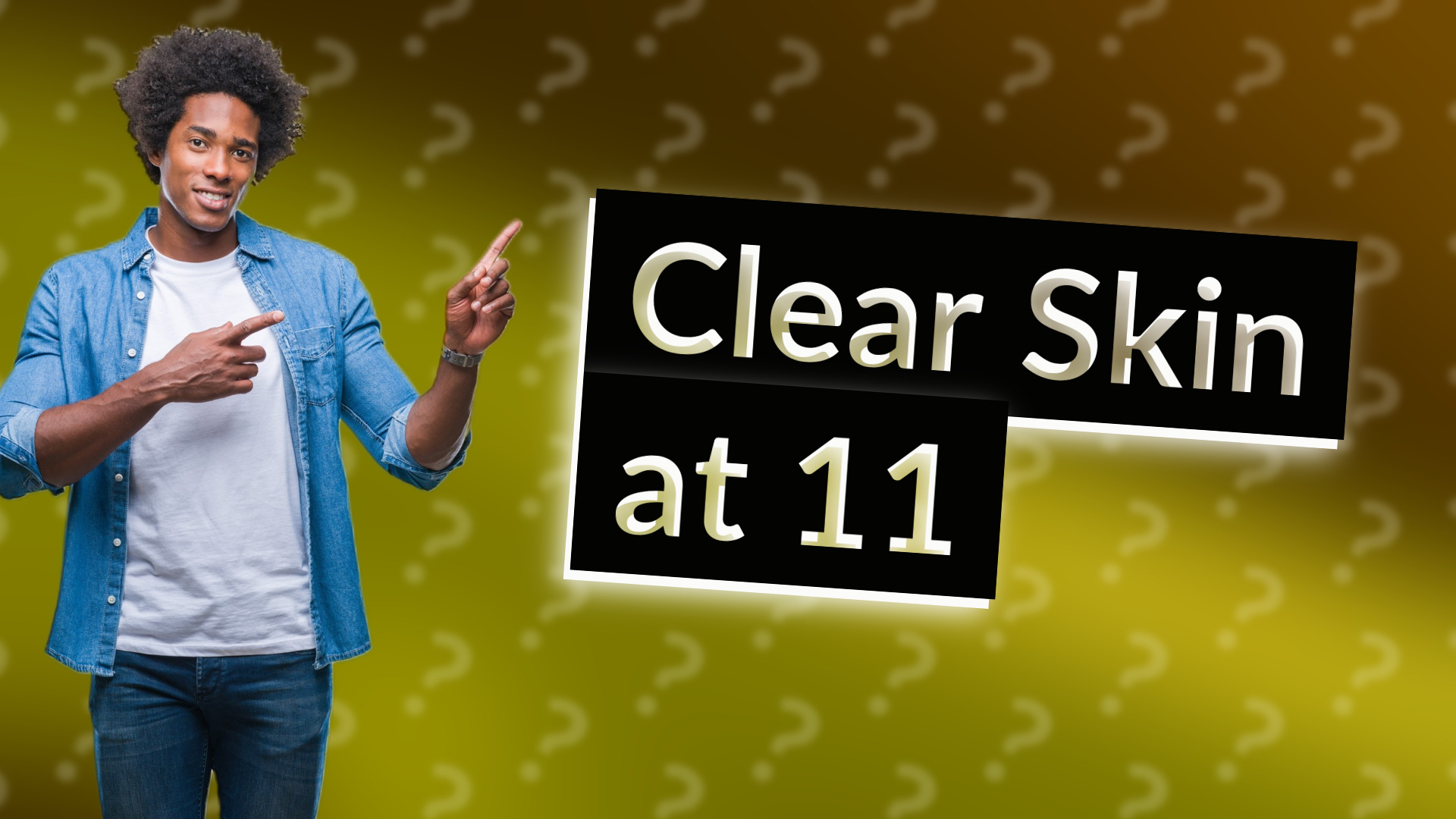 Clear Skin at 11