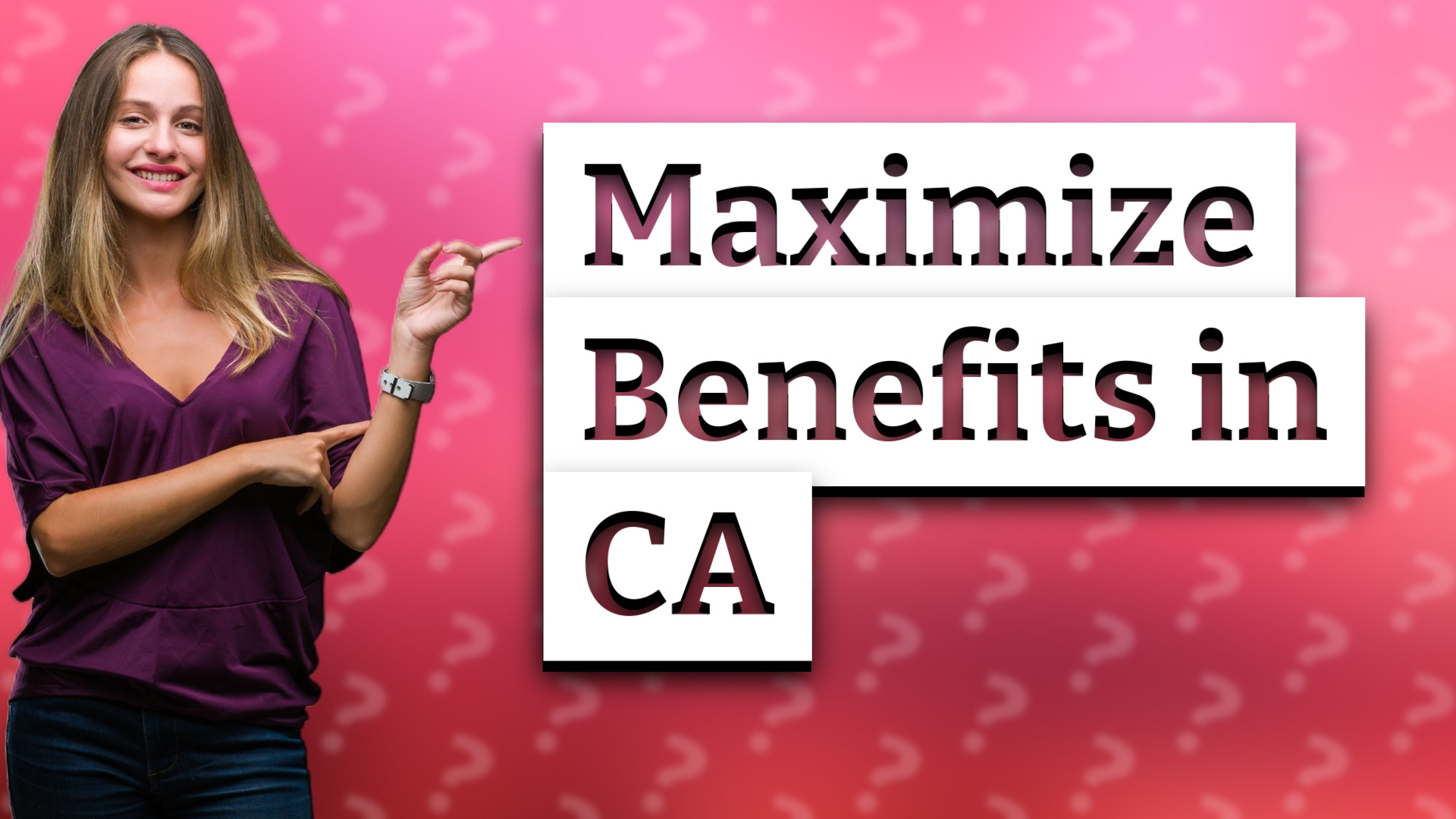Maximize Benefits in CA
