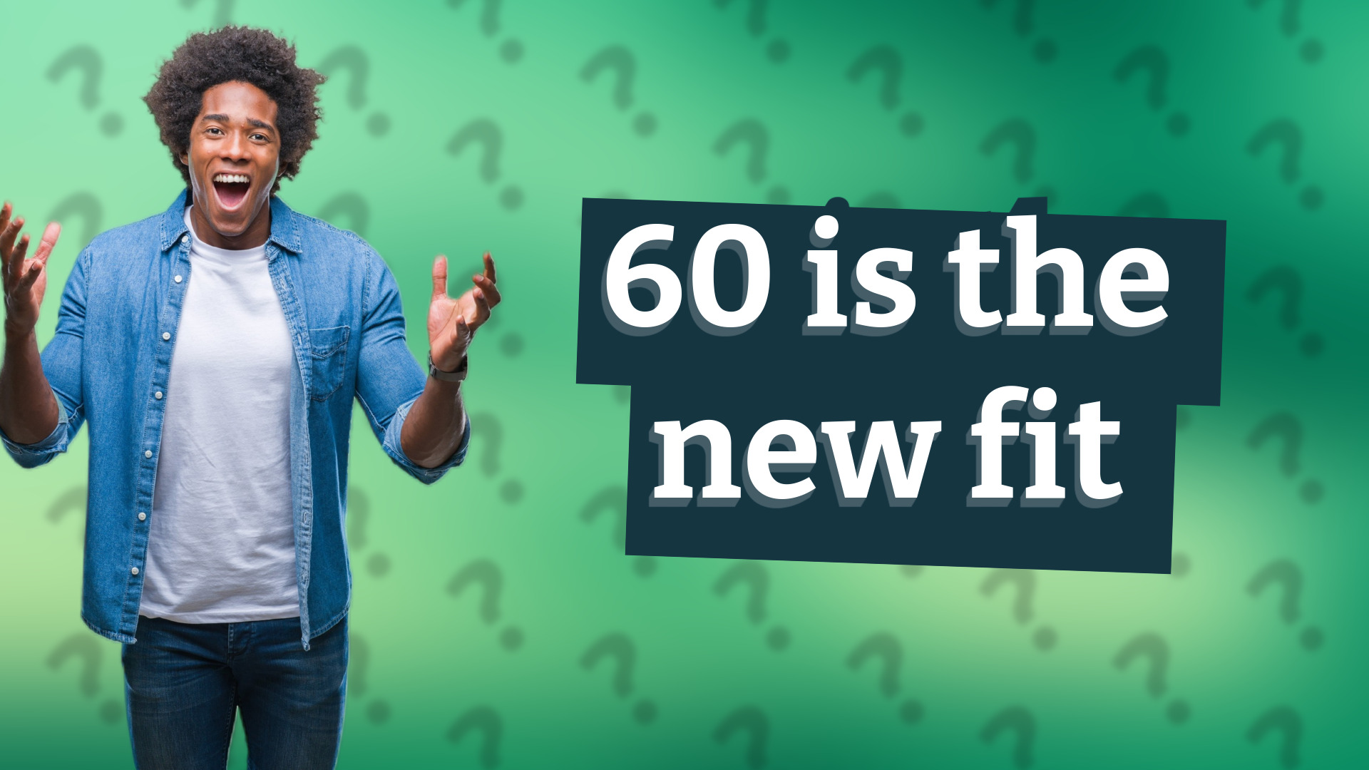 60 is the new fit
