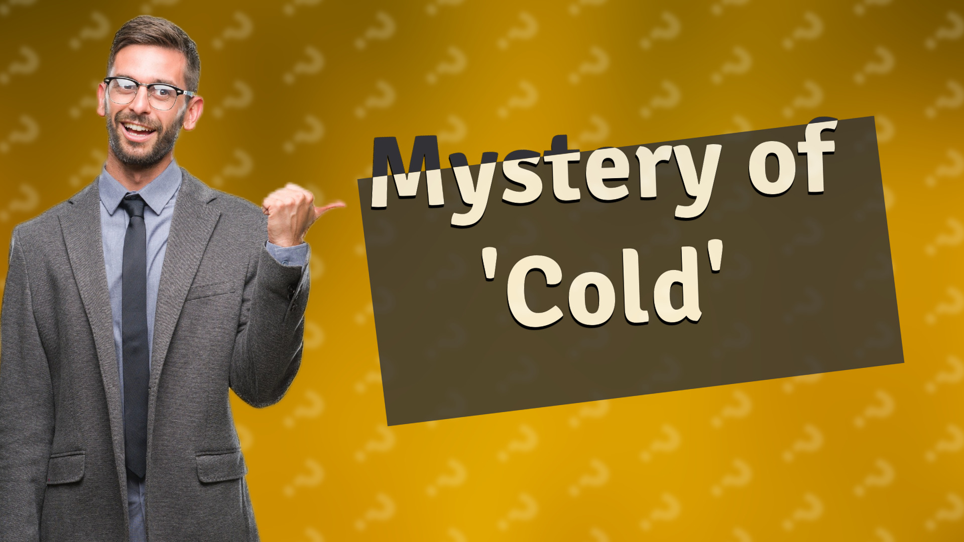 Mystery of 'Cold'