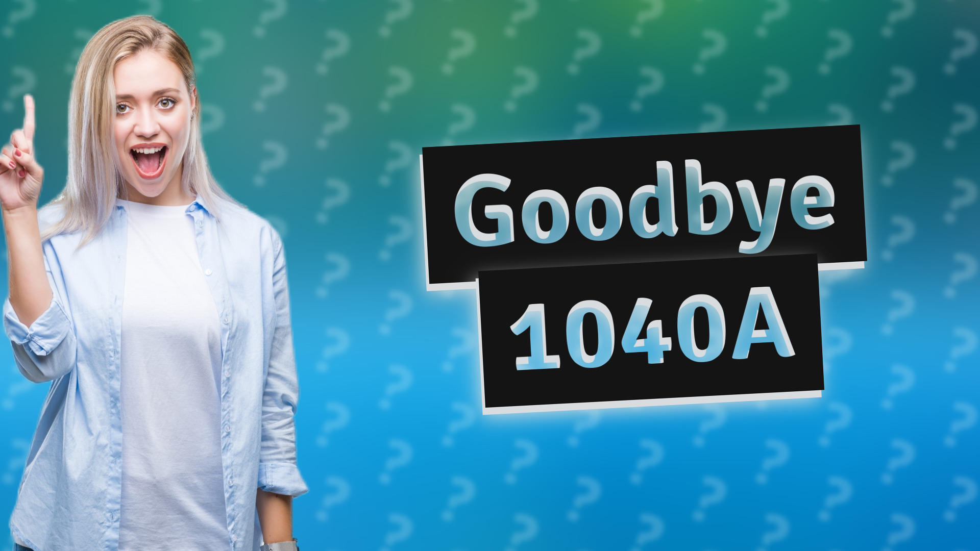Goodbye 1040A