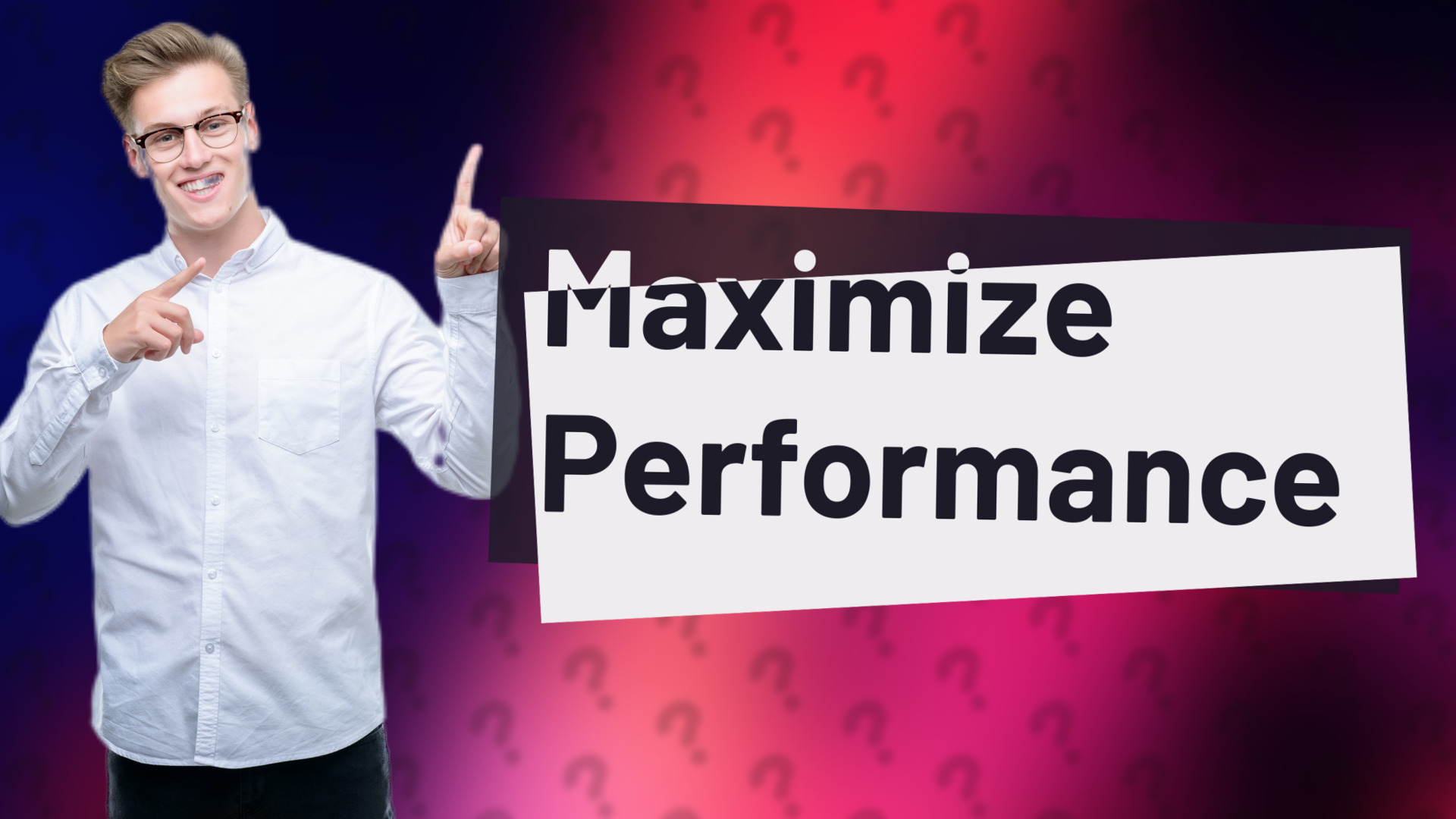 Maximize Performance