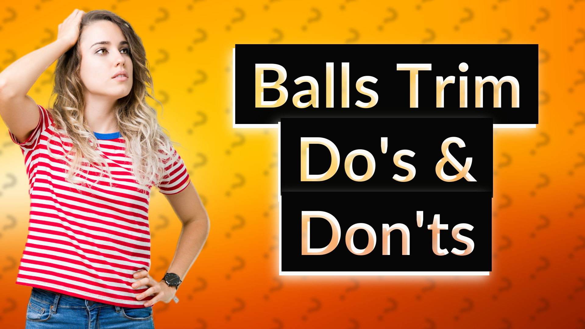 Balls Trim Do's & Don'ts