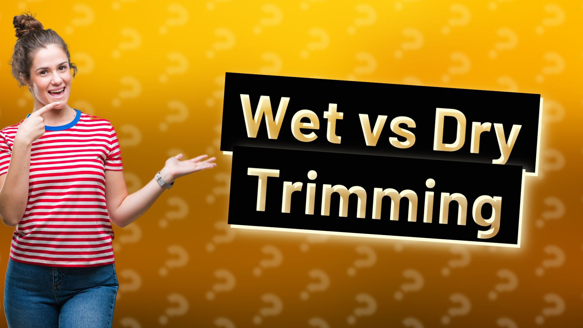 Wet vs Dry Trimming