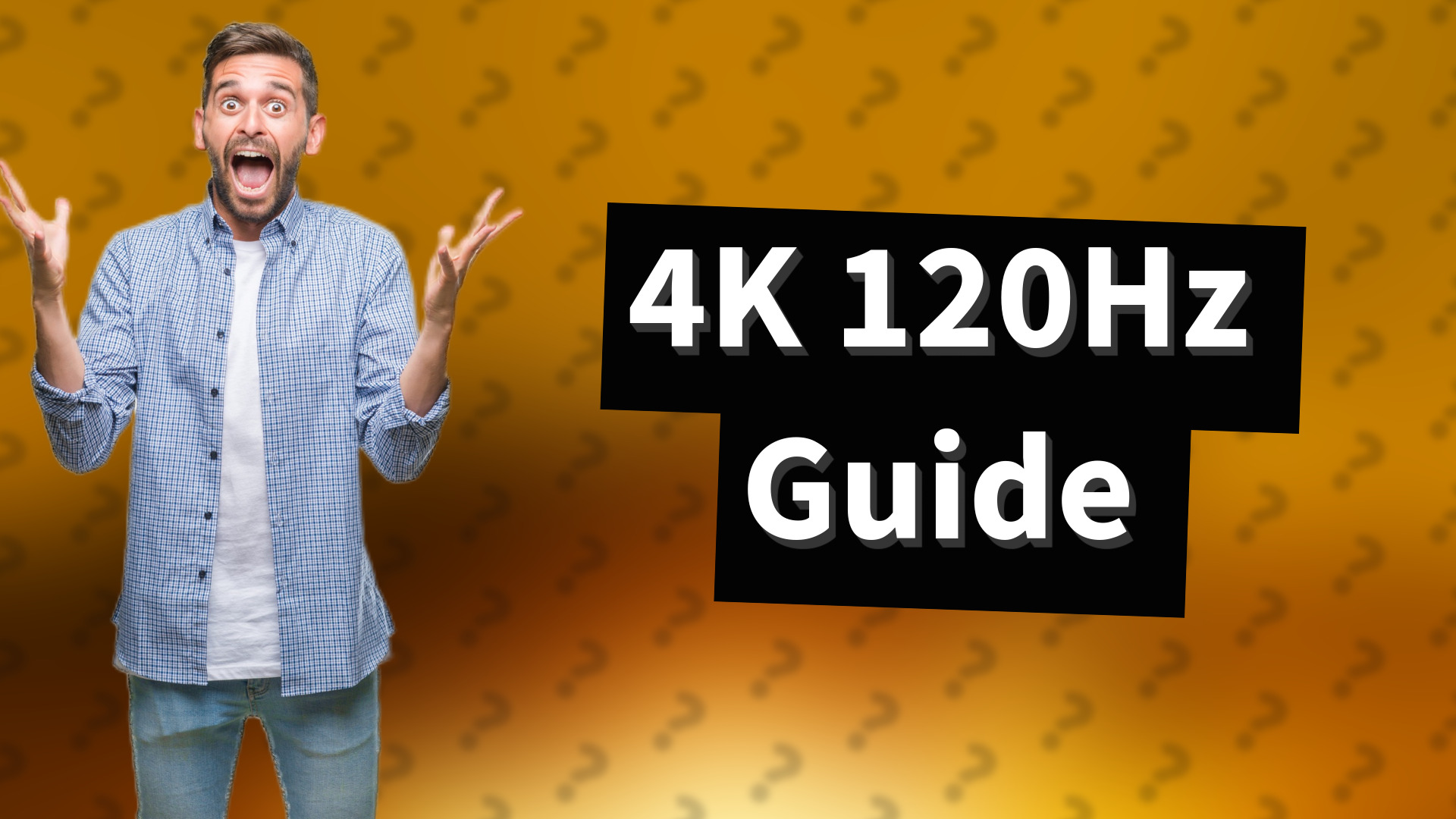 4K 120Hz Guide