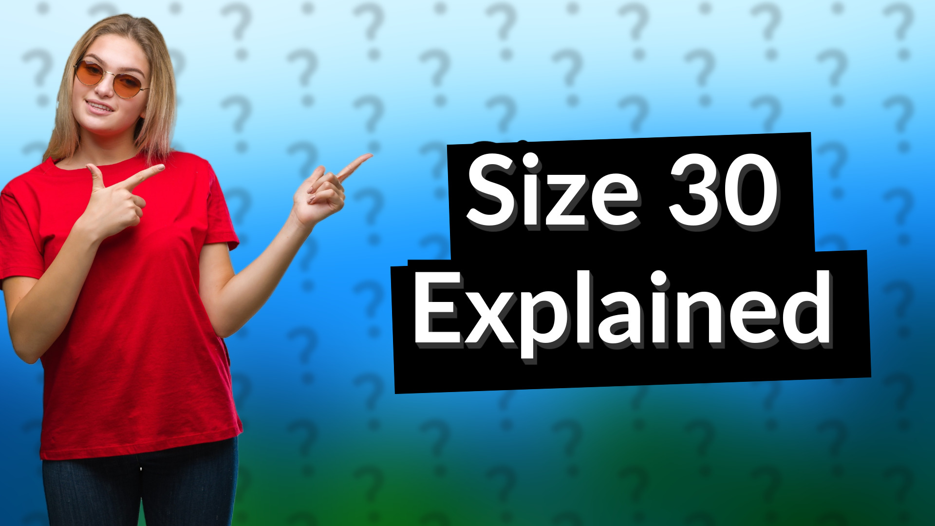 Size 30 Explained