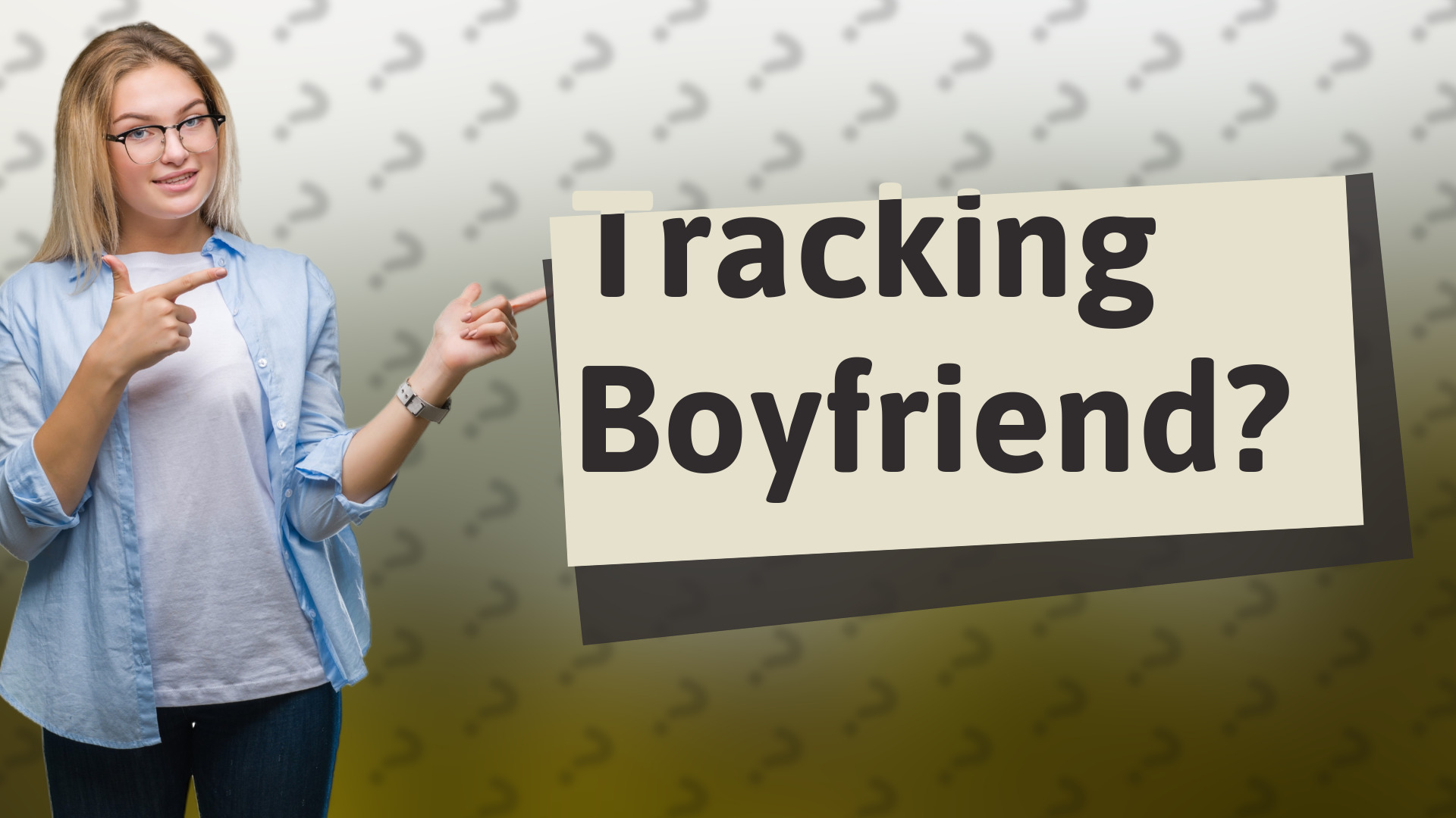 Tracking Boyfriend?