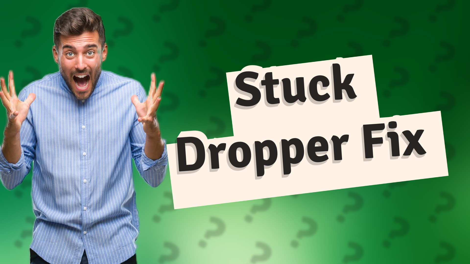 Stuck Dropper Fix