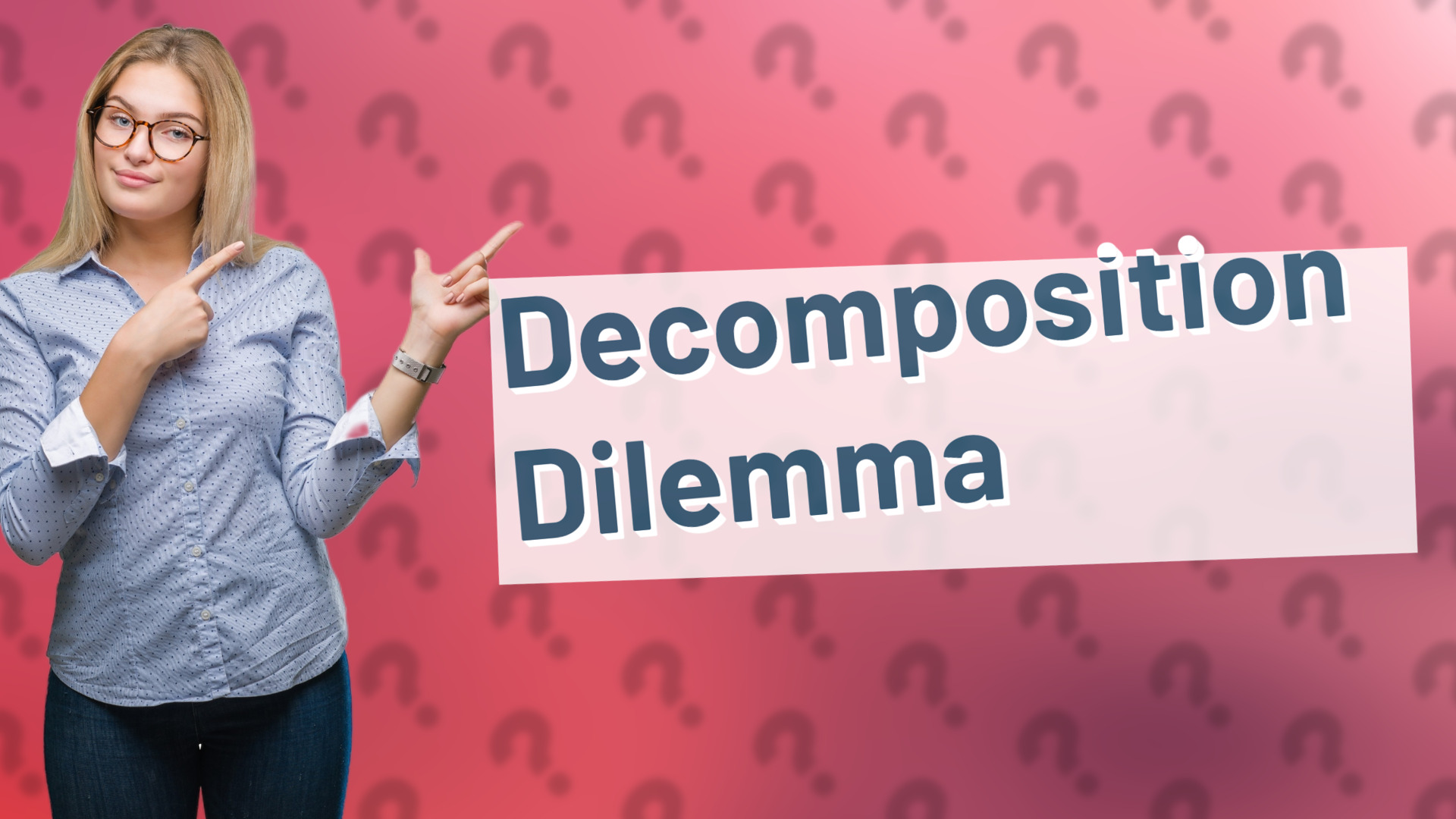 Decomposition Dilemma
