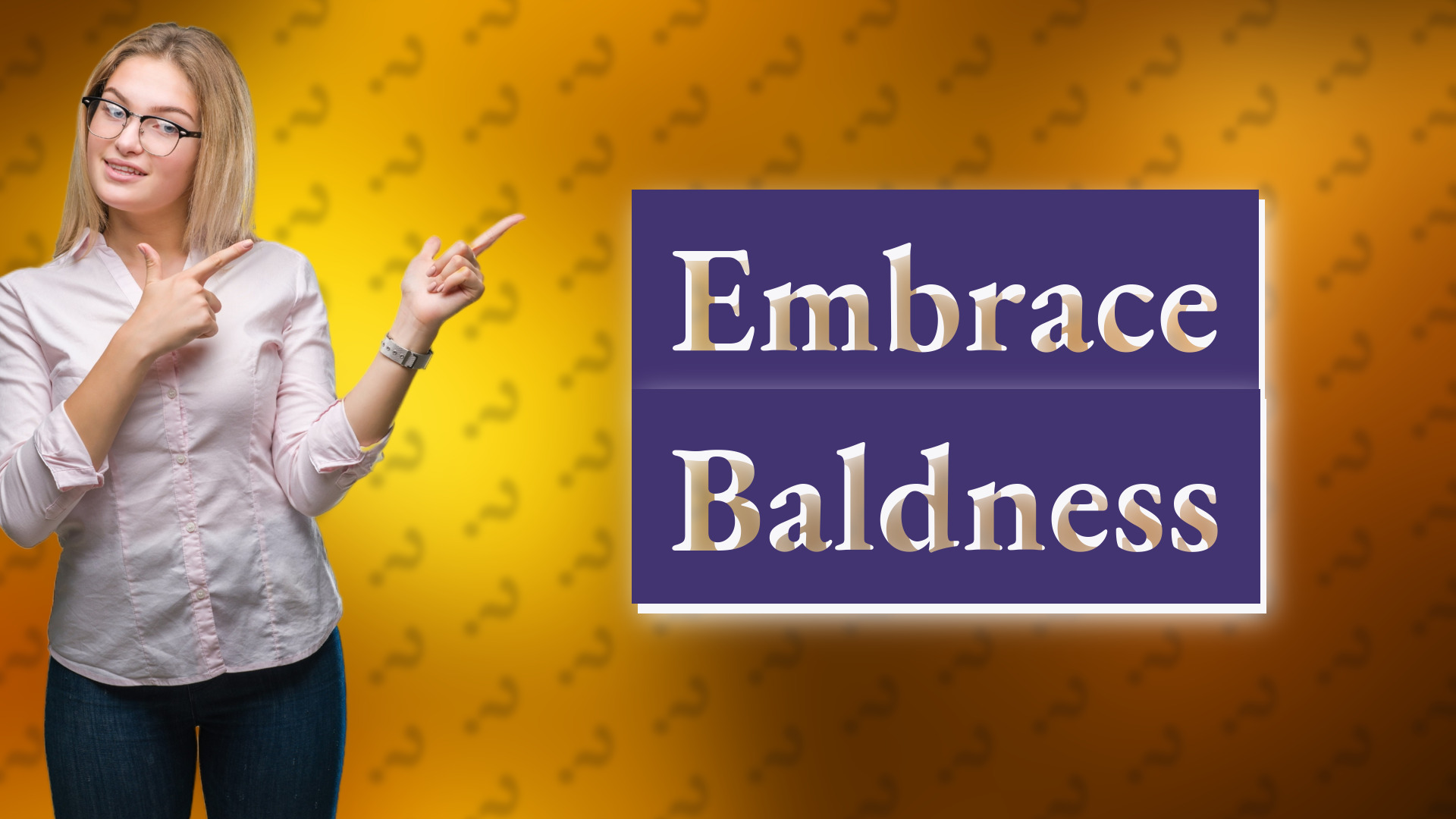 Embrace Baldness