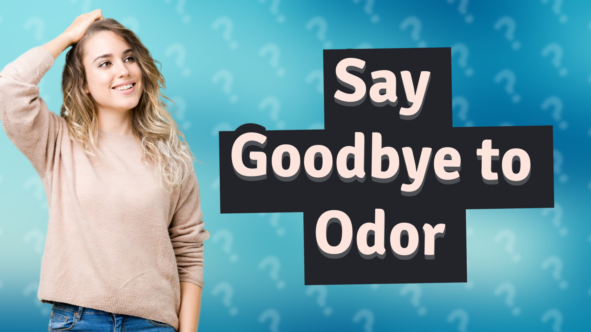 Say Goodbye to Odor