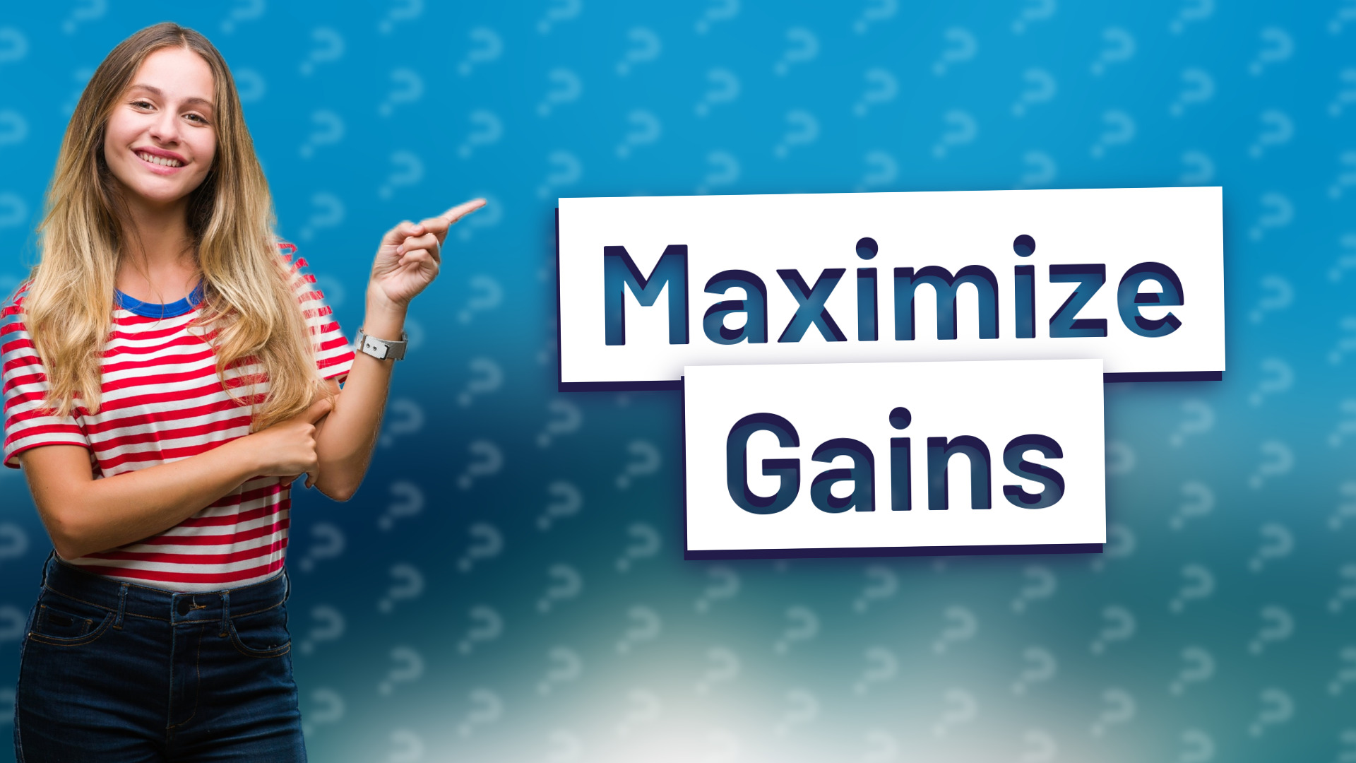 Maximize Gains