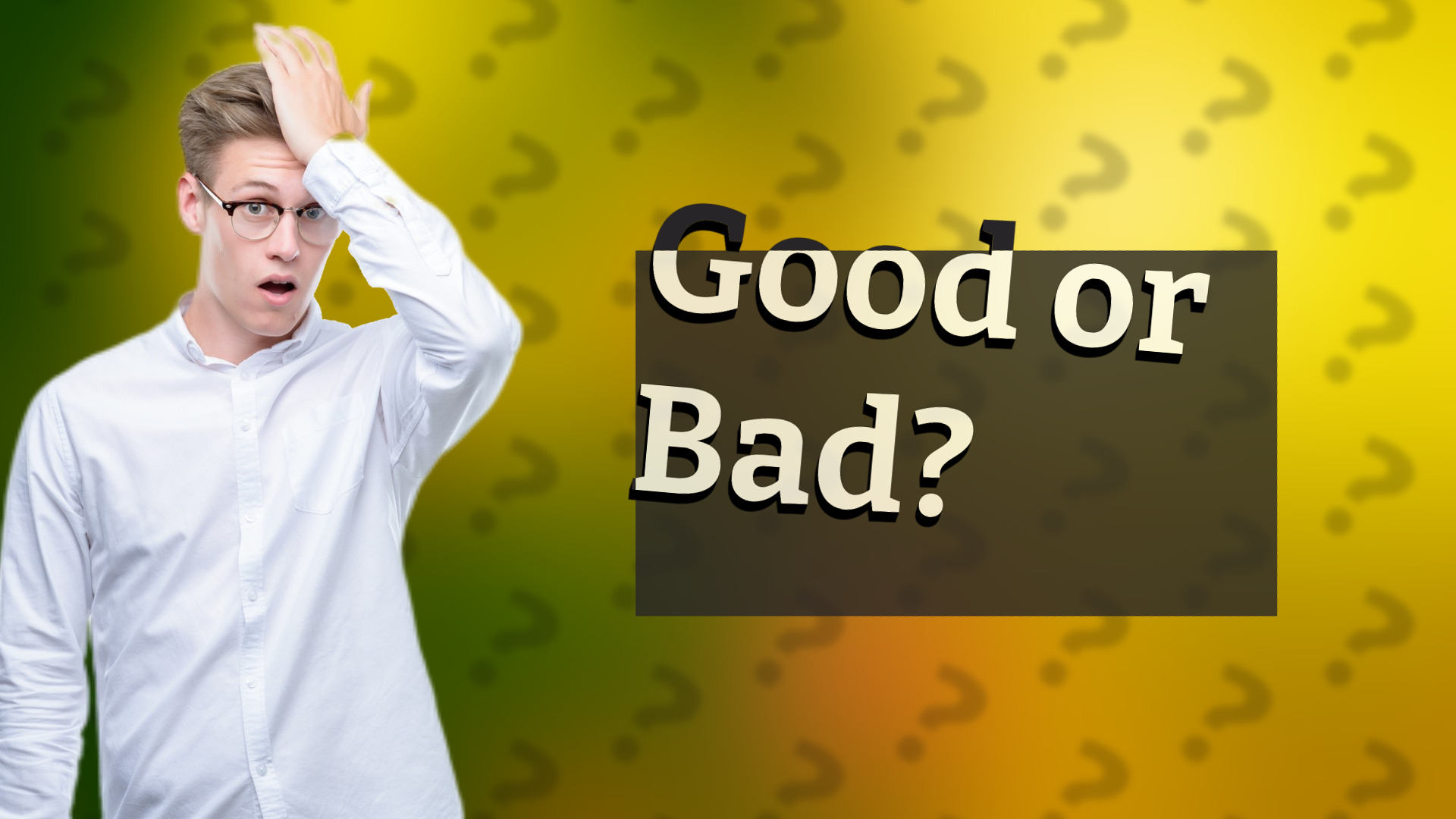 Good or Bad?