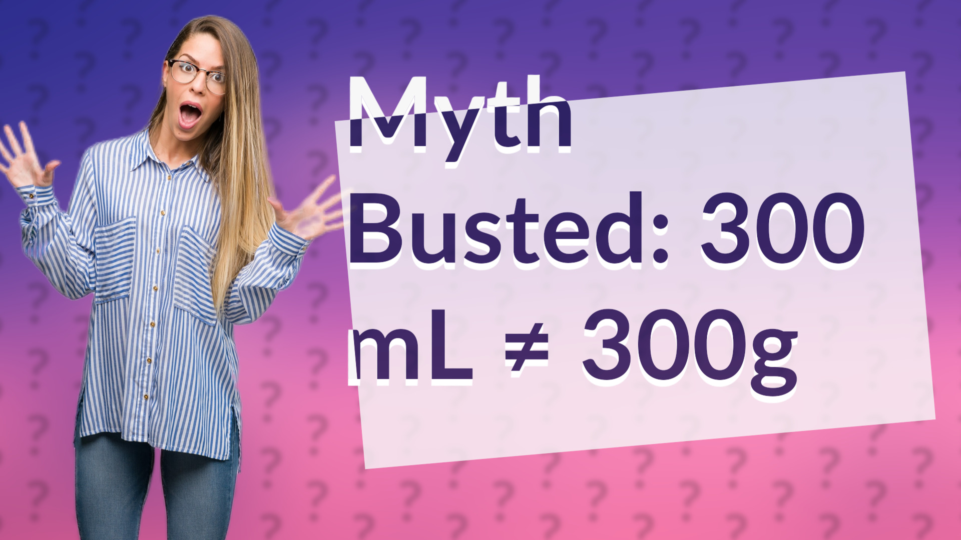 Myth Busted: 300 mL ≠ 300g