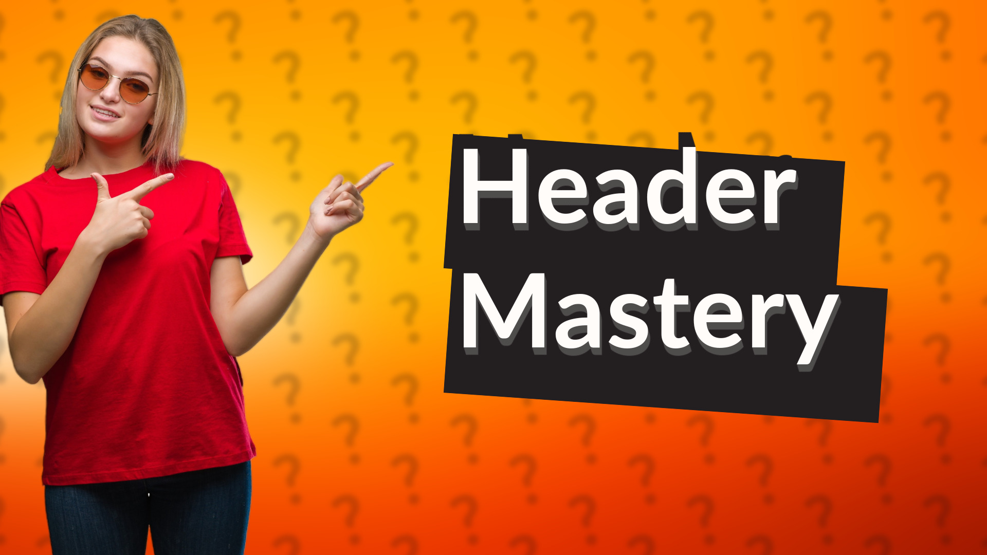 Header Mastery