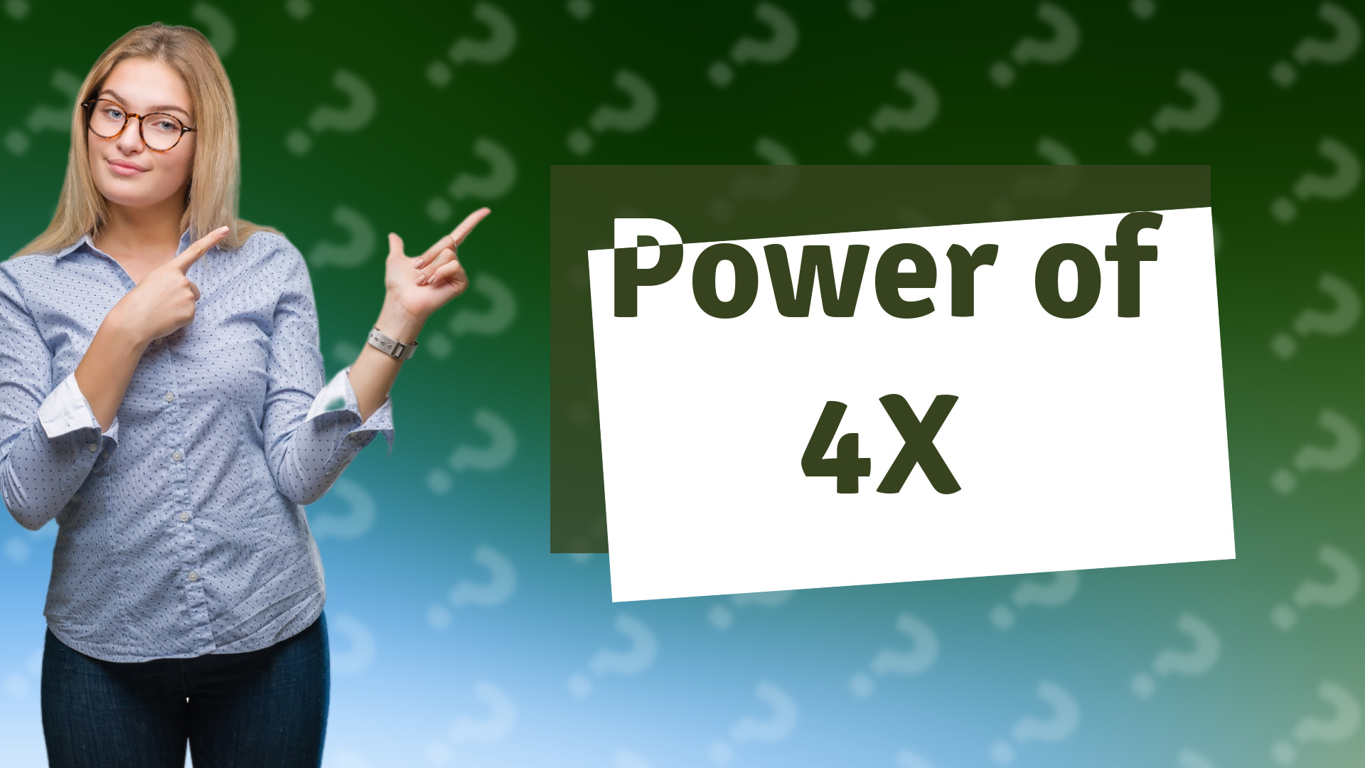 Power of 4X