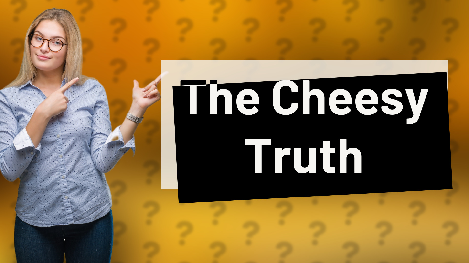 The Cheesy Truth