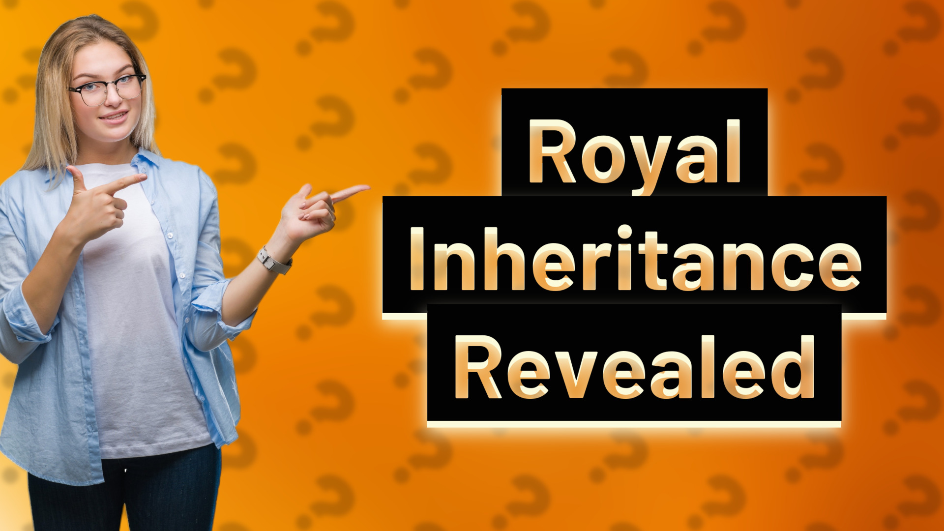 Royal Inheritance Revealed