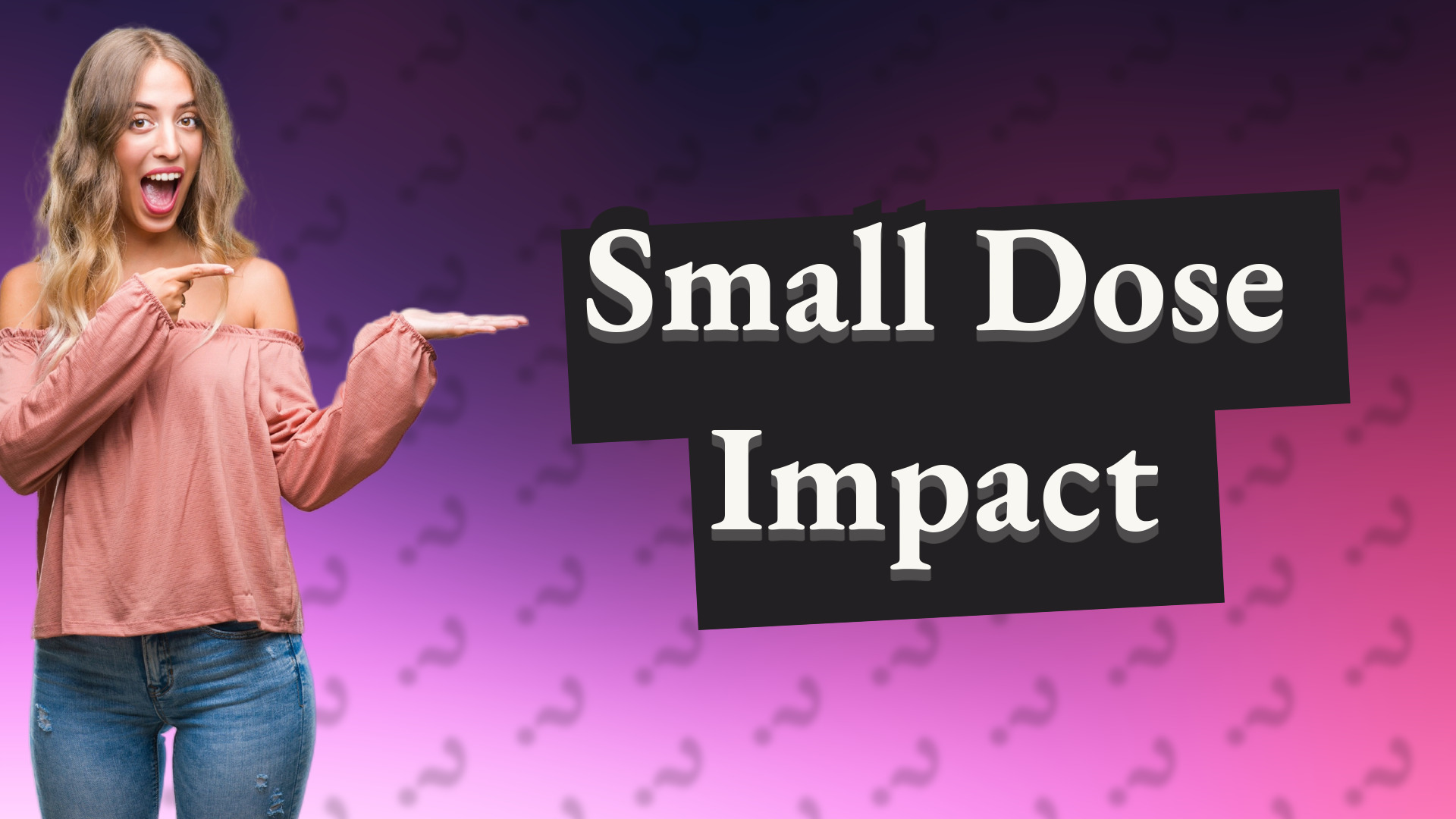 Small Dose Impact