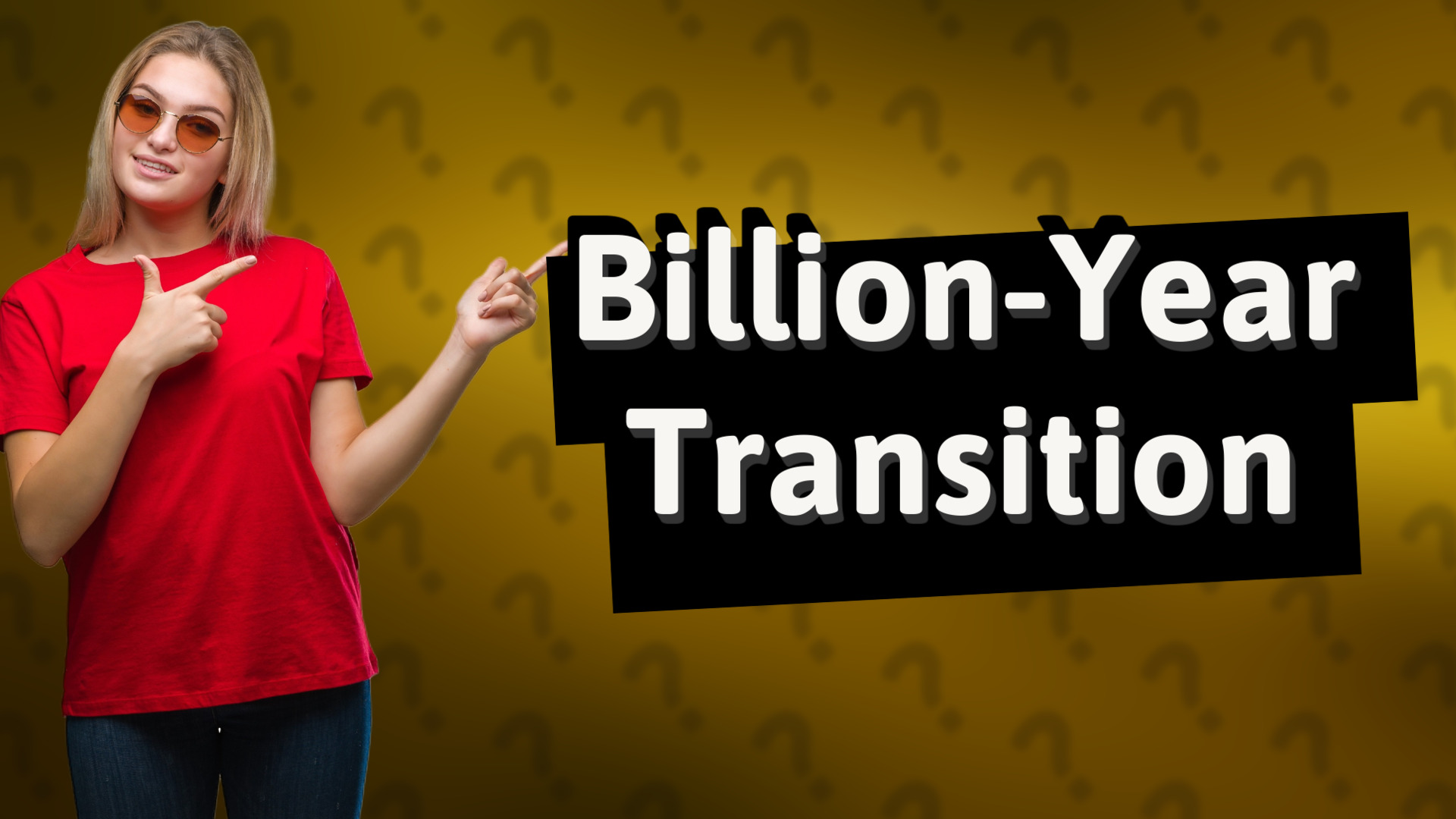 Billion-Year Transition