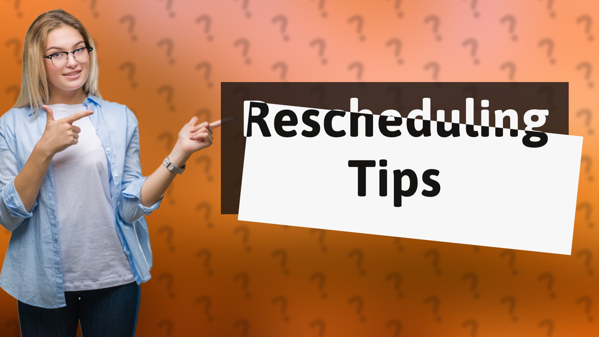 Rescheduling Tips
