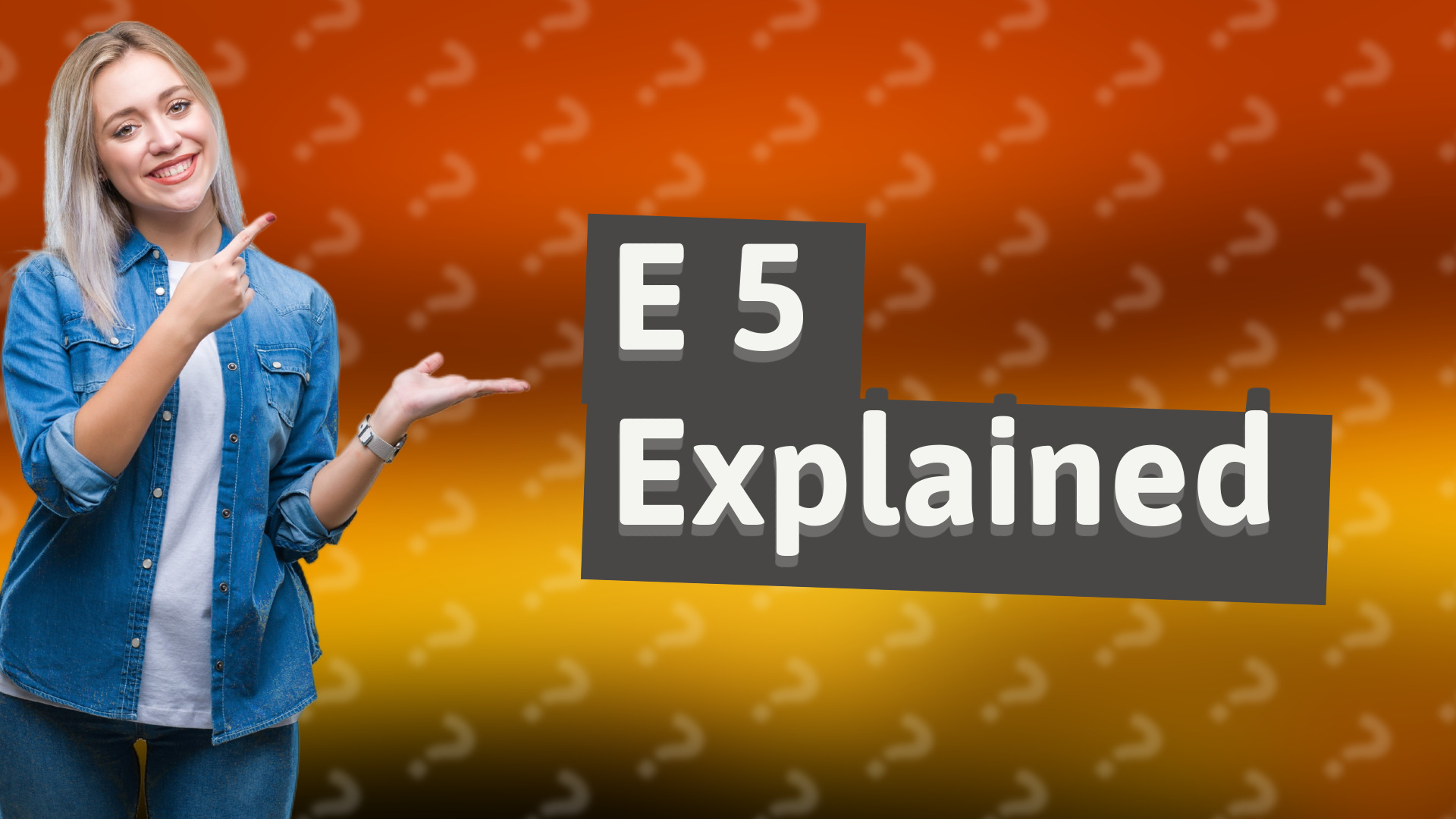 E 5 Explained
