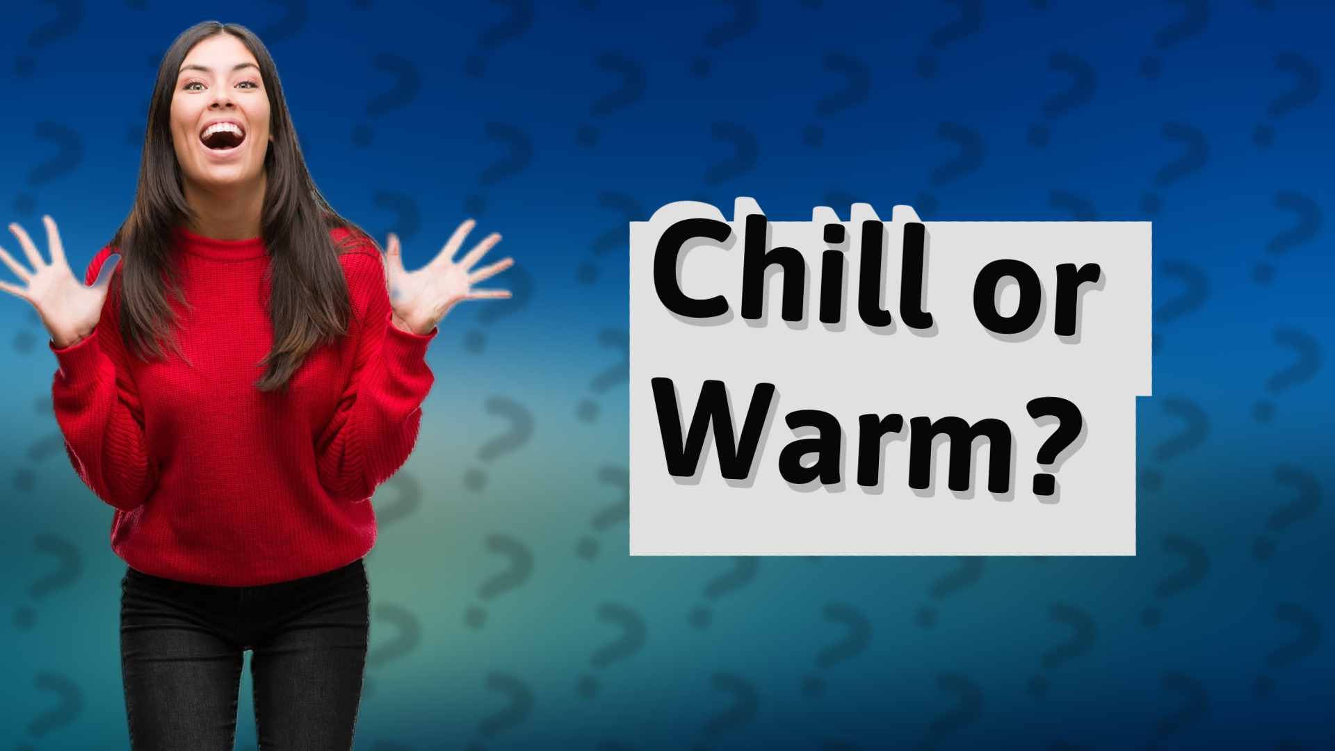 Chill or Warm?