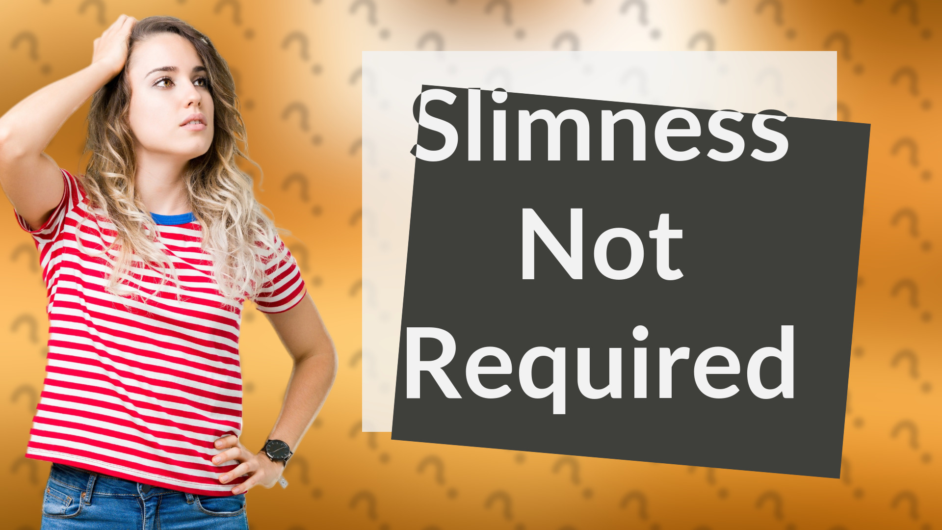 Slimness Not Required