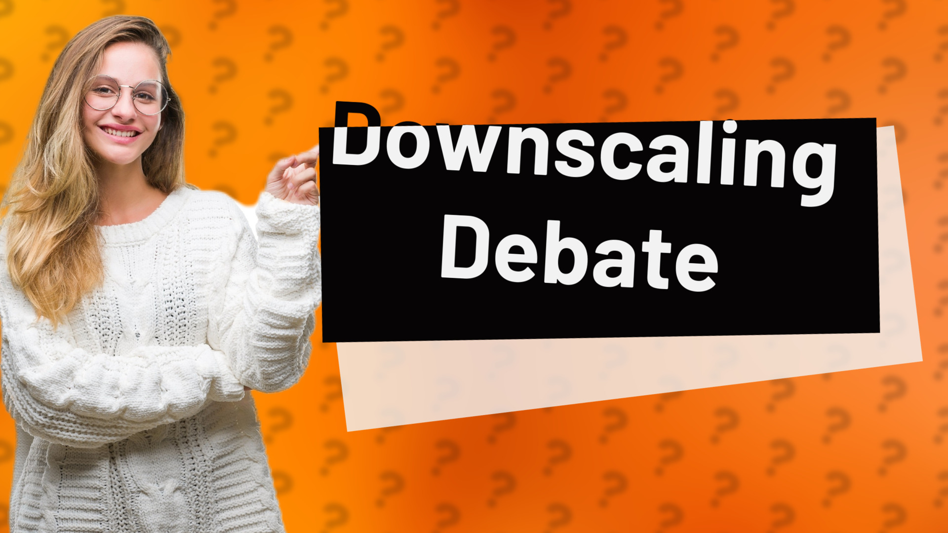 Downscaling Debate