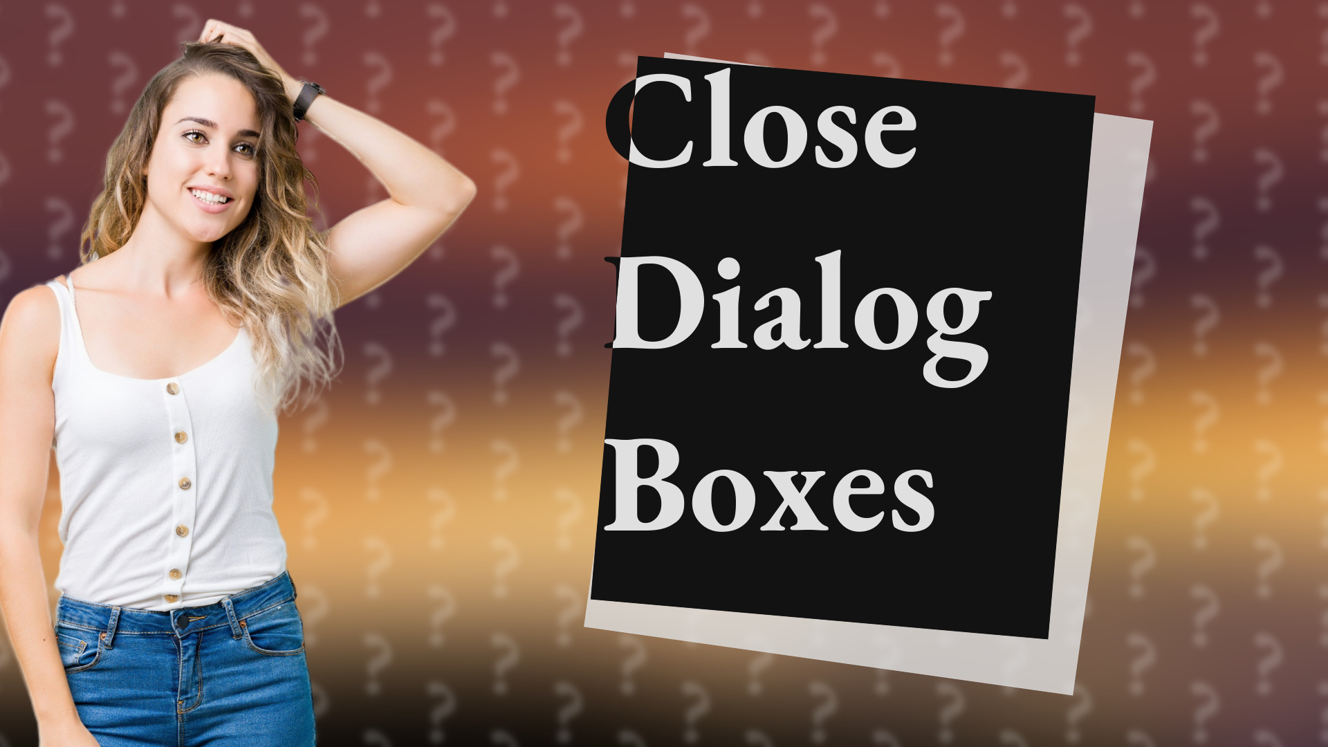 Close Dialog Boxes